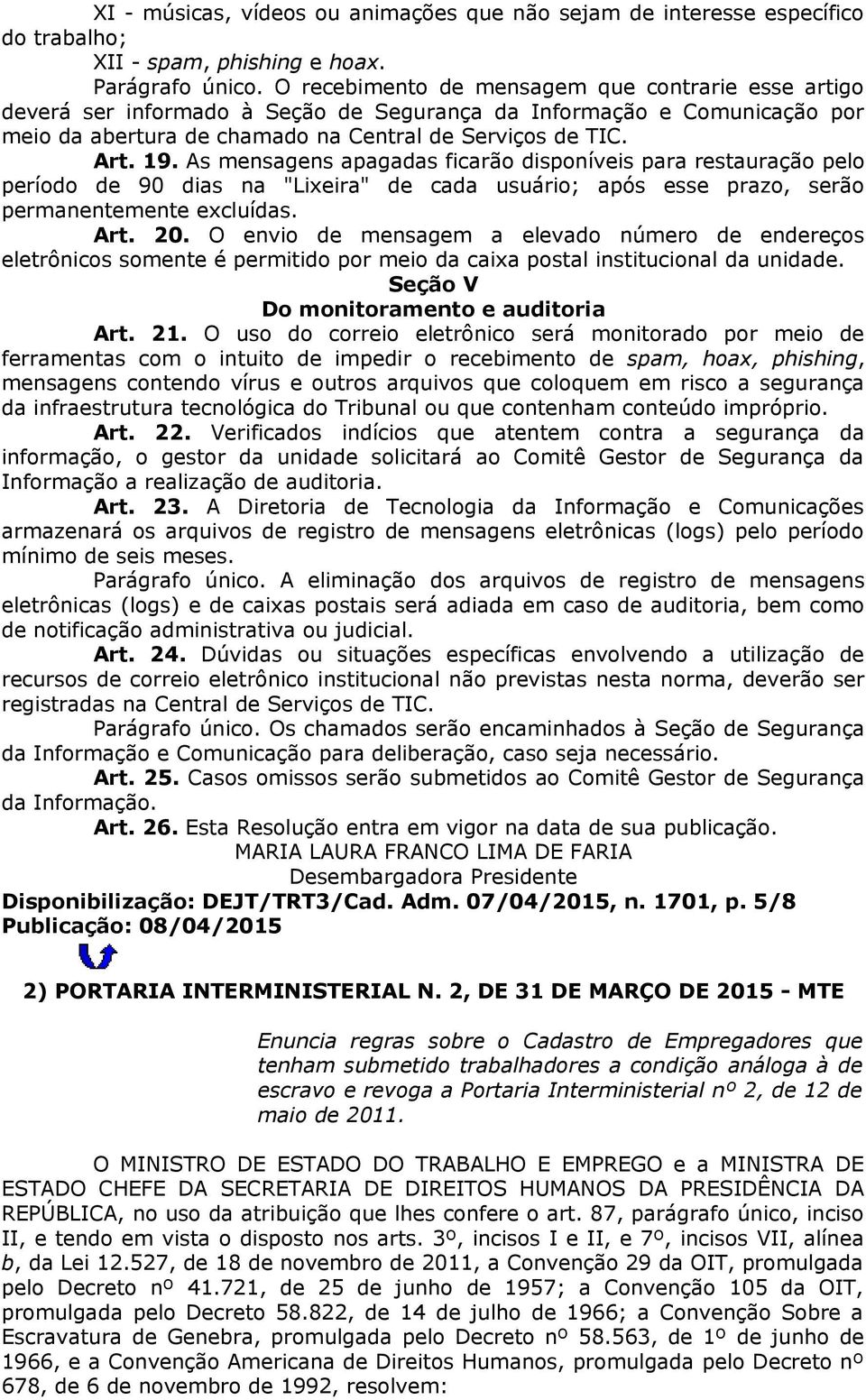 As mensagens apagadas ficarão disponíveis para restauração pelo período de 90 dias na "Lixeira" de cada usuário; após esse prazo, serão permanentemente excluídas. Art. 20.