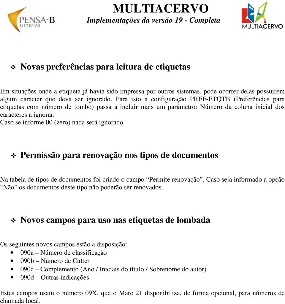 Caso se informe 00 (zero) nada será ignorado. Permissão para renovação nos tipos de documentos Na tabela de tipos de documentos foi criado o campo Permite renovação.