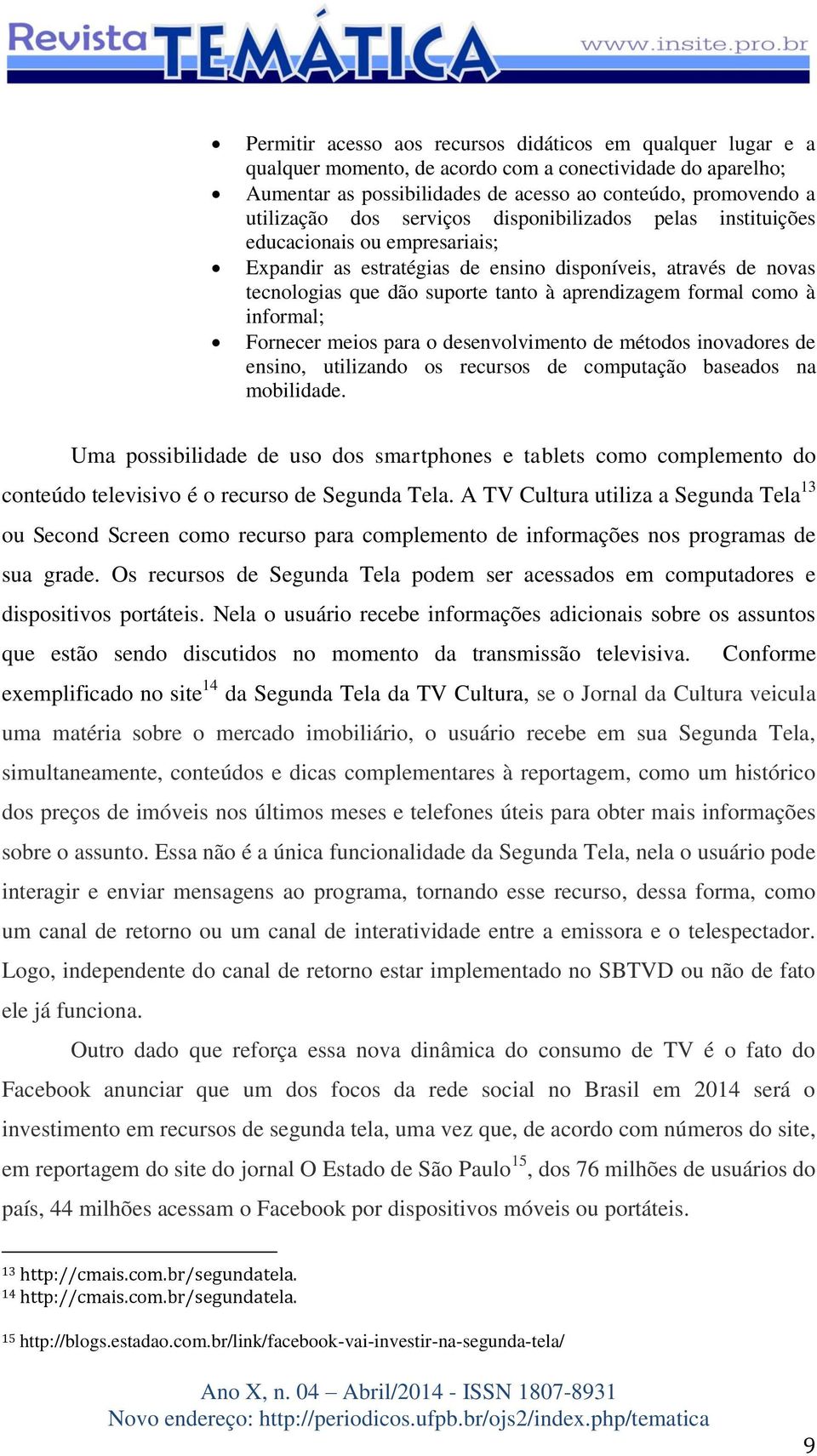 à informal; Fornecer meios para o desenvolvimento de métodos inovadores de ensino, utilizando os recursos de computação baseados na mobilidade.