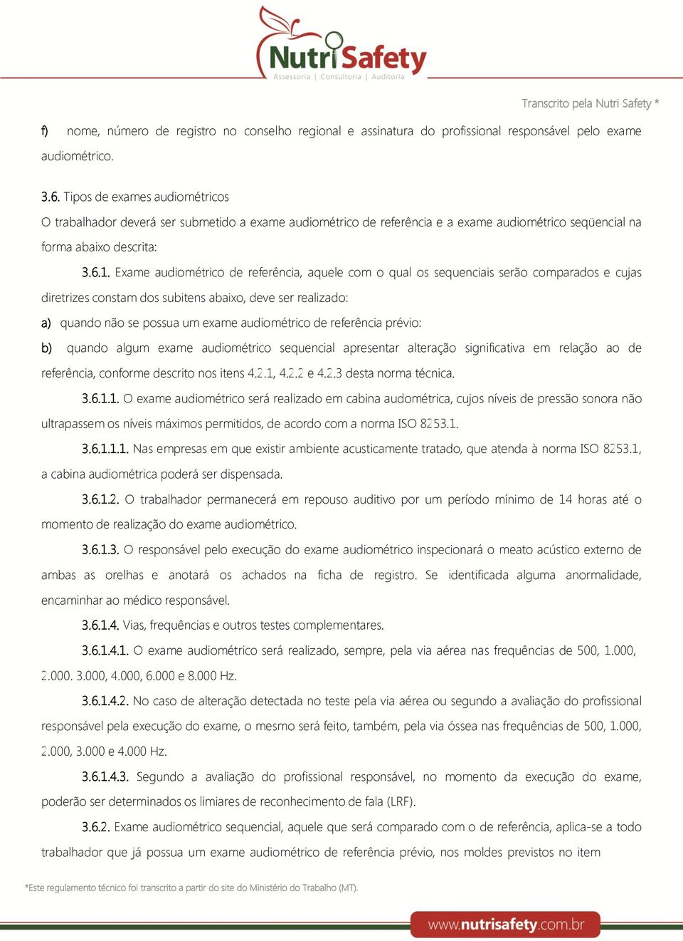 Exame audiométrico de referência, aquele com o qual os sequenciais serão comparados e cujas diretrizes constam dos subitens abaixo, deve ser realizado: a) quando não se possua um exame audiométrico