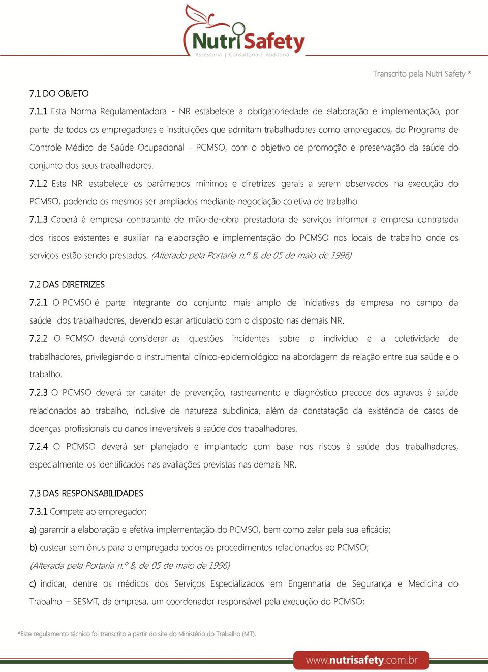 2 Esta NR estabelece os parâmetros mínimos e diretrizes gerais a serem observados na execução do PCMSO, podendo os mesmos ser ampliados mediante negociação coletiva de trabalho. 7.1.