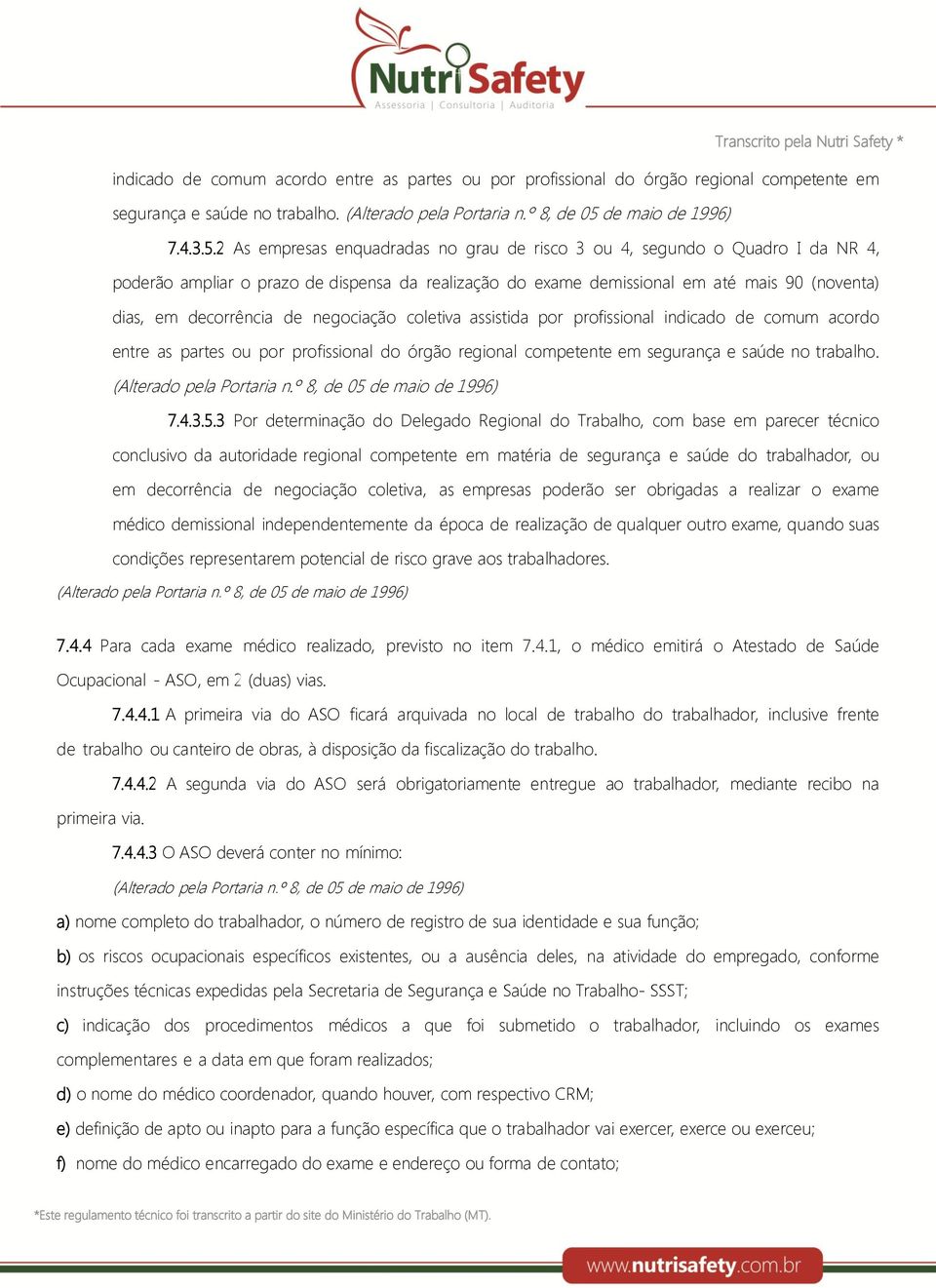 2 As empresas enquadradas no grau de risco 3 ou 4, segundo o Quadro I da NR 4, poderão ampliar o prazo de dispensa da realização do exame demissional em até mais 90 (noventa) dias, em decorrência de