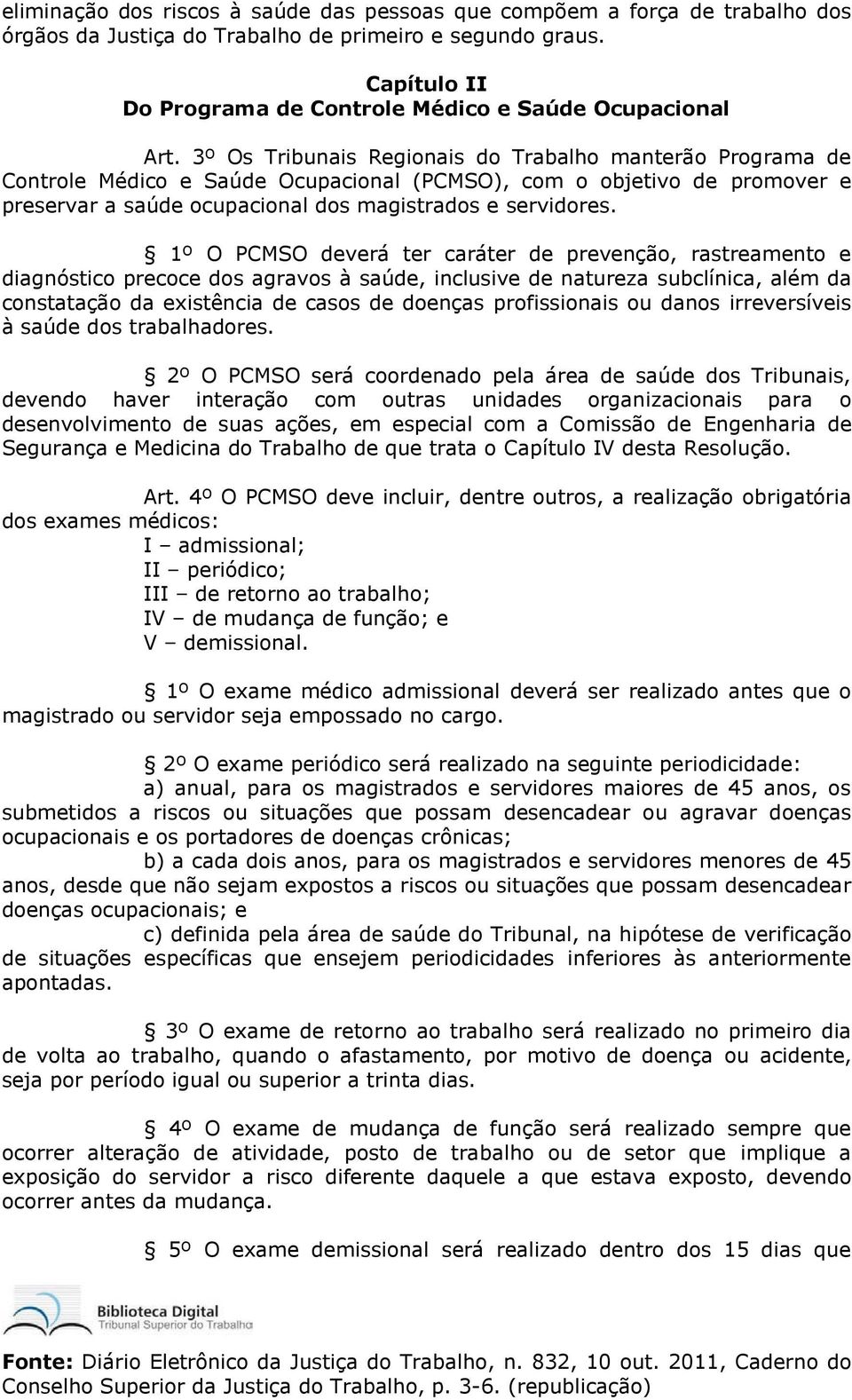 3º Os Tribunais Regionais do Trabalho manterão Programa de Controle Médico e Saúde Ocupacional (PCMSO), com o objetivo de promover e preservar a saúde ocupacional dos magistrados e servidores.