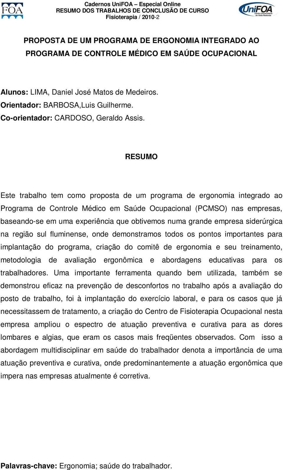 Este trabalho tem como proposta de um programa de ergonomia integrado ao Programa de Controle Médico em Saúde Ocupacional (PCMSO) nas empresas, baseando-se em uma experiência que obtivemos numa