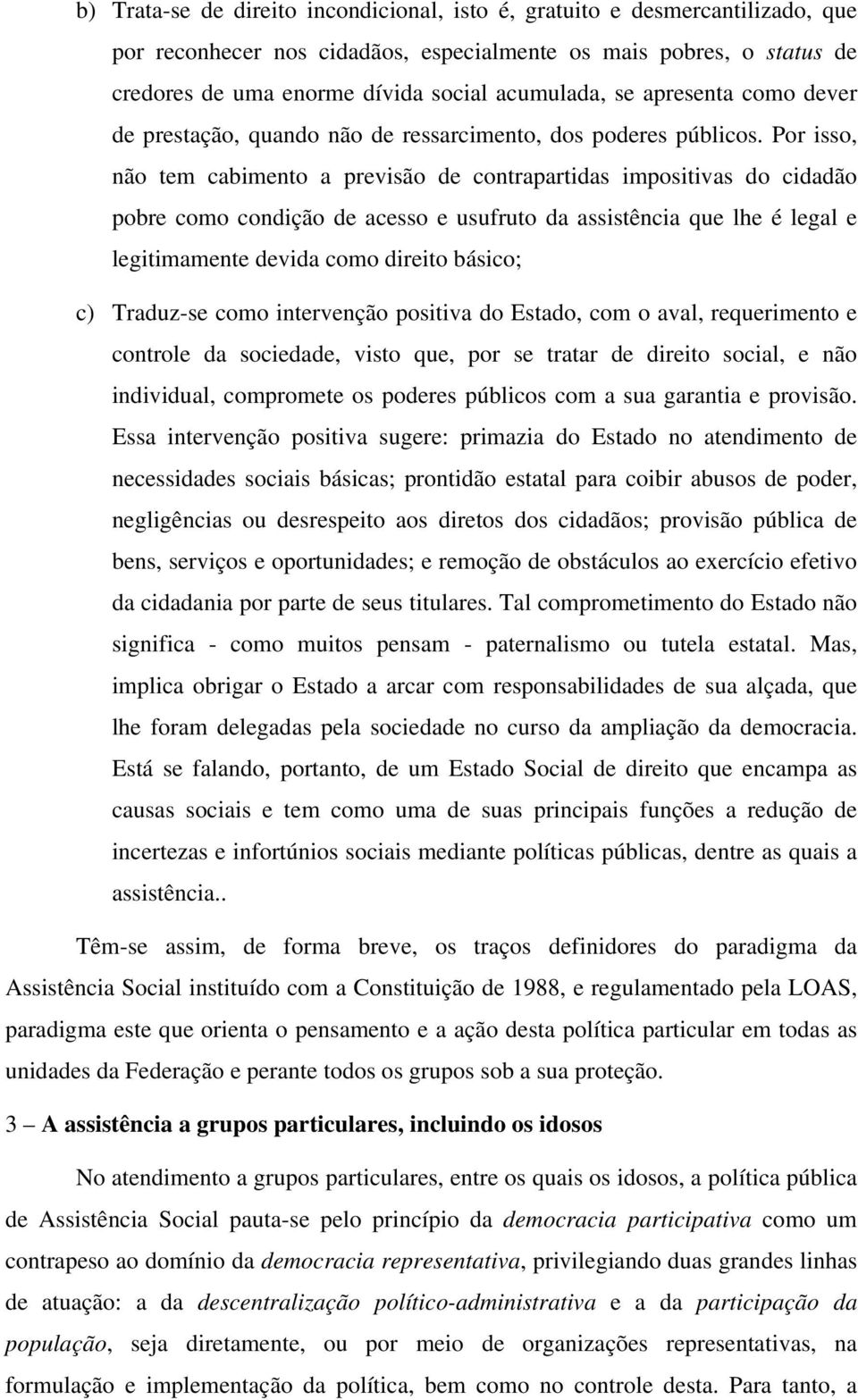 Por isso, não tem cabimento a previsão de contrapartidas impositivas do cidadão pobre como condição de acesso e usufruto da assistência que lhe é legal e legitimamente devida como direito básico; c)