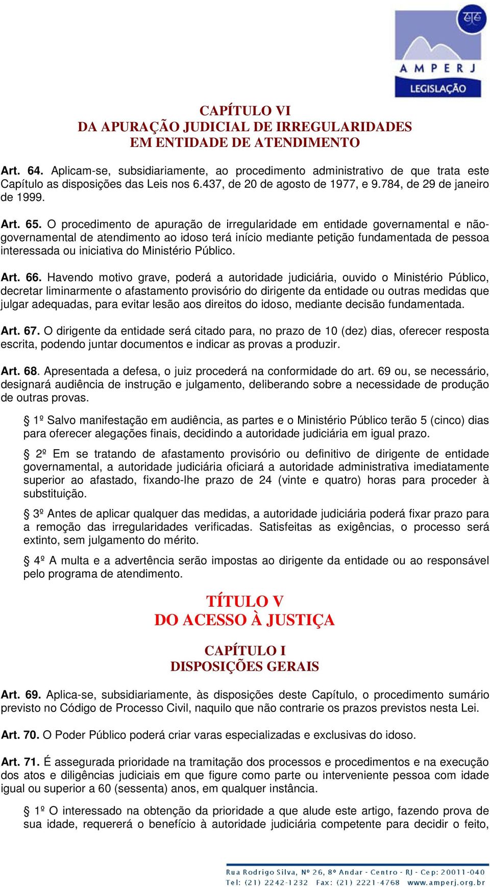 O procedimento de apuração de irregularidade em entidade governamental e nãogovernamental de atendimento ao idoso terá início mediante petição fundamentada de pessoa interessada ou iniciativa do