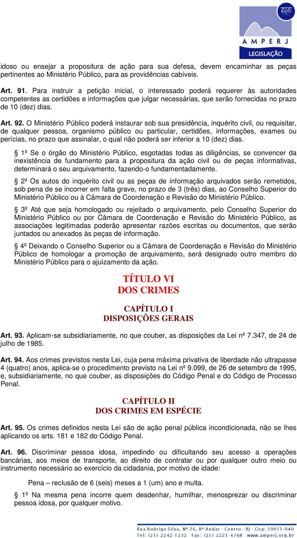 O Ministério Público poderá instaurar sob sua presidência, inquérito civil, ou requisitar, de qualquer pessoa, organismo público ou particular, certidões, informações, exames ou perícias, no prazo