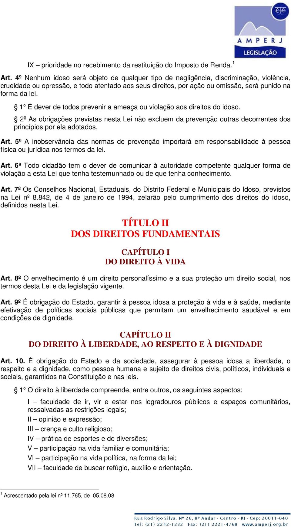 1º É dever de todos prevenir a ameaça ou violação aos direitos do idoso. 2º As obrigações previstas nesta Lei não excluem da prevenção outras decorrentes dos princípios por ela adotados. Art.