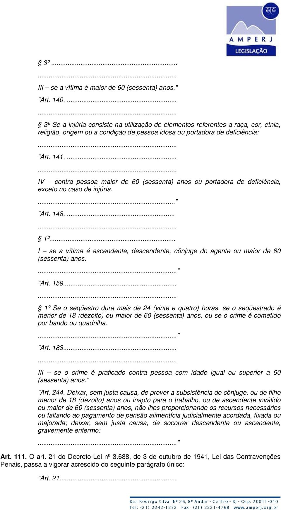 ...... IV contra pessoa maior de 60 (sessenta) anos ou portadora de deficiência, exceto no caso de injúria...." "Art. 148....... 1º.