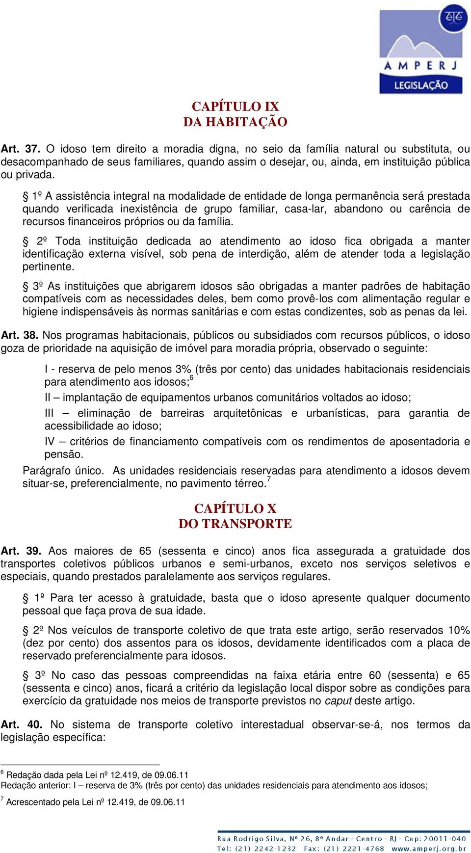 1º A assistência integral na modalidade de entidade de longa permanência será prestada quando verificada inexistência de grupo familiar, casa-lar, abandono ou carência de recursos financeiros