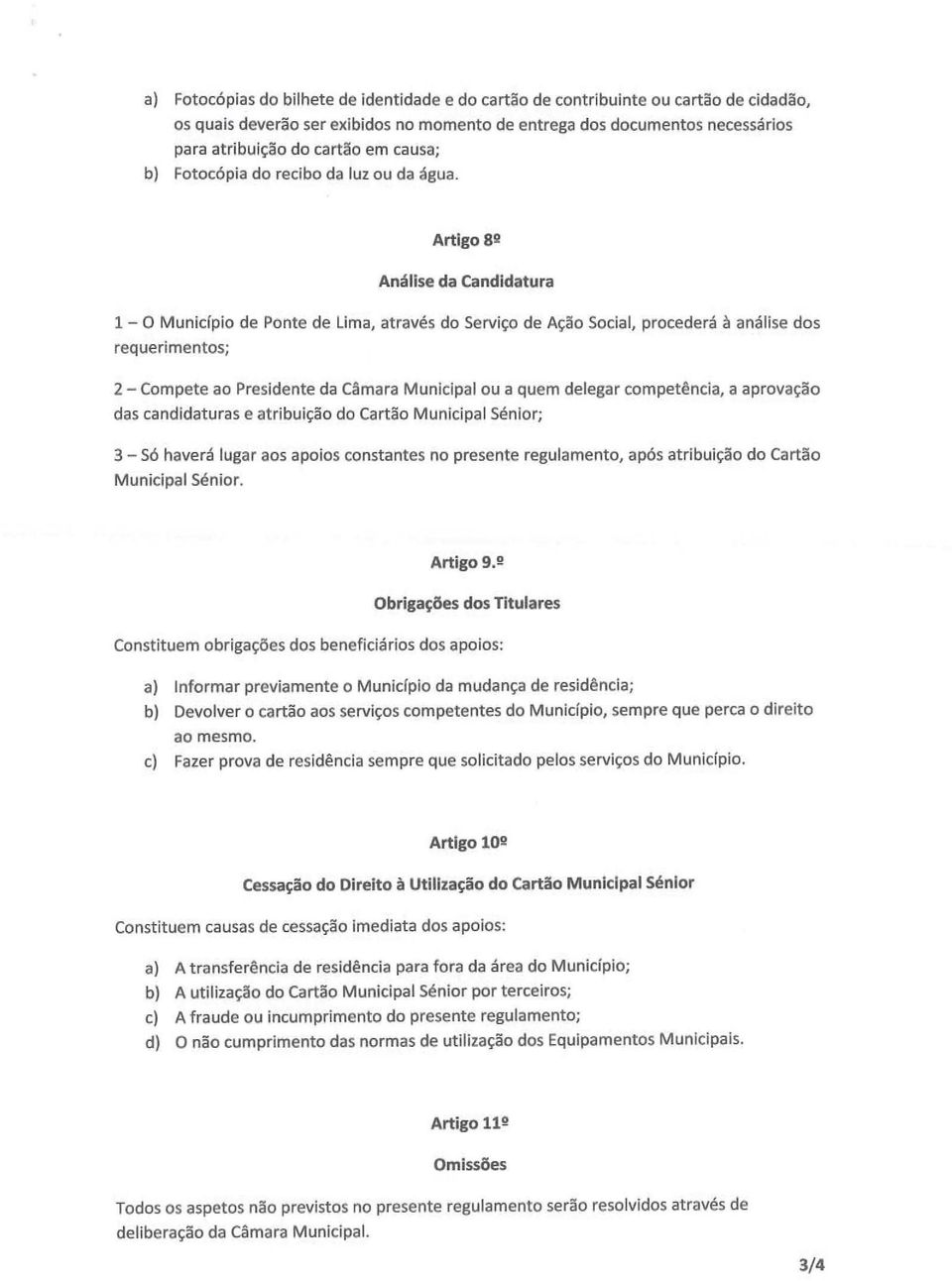 Artigo 82 Análise da Candidatura 1 - O Munidpio de Ponte de Lima, através do Serviço de Ação Social, procederá à análise dos requerimentos; 2 - Compete ao Presidente da Câmara Municipal ou a quem