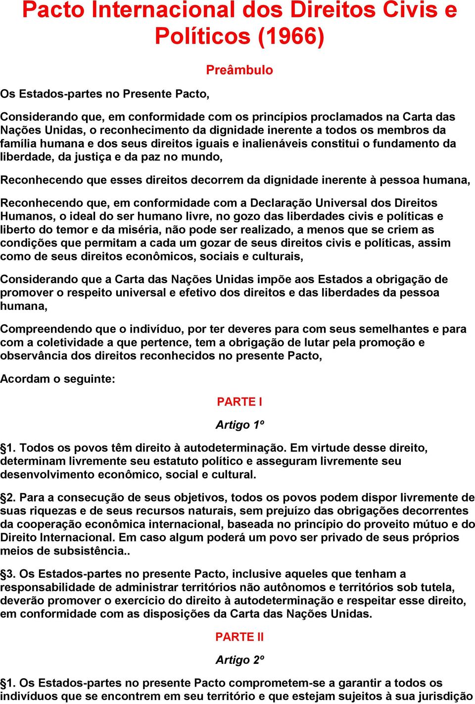 esses direitos decorrem da dignidade inerente à pessoa humana, Reconhecendo que, em conformidade com a Declaração Universal dos Direitos Humanos, o ideal do ser humano livre, no gozo das liberdades