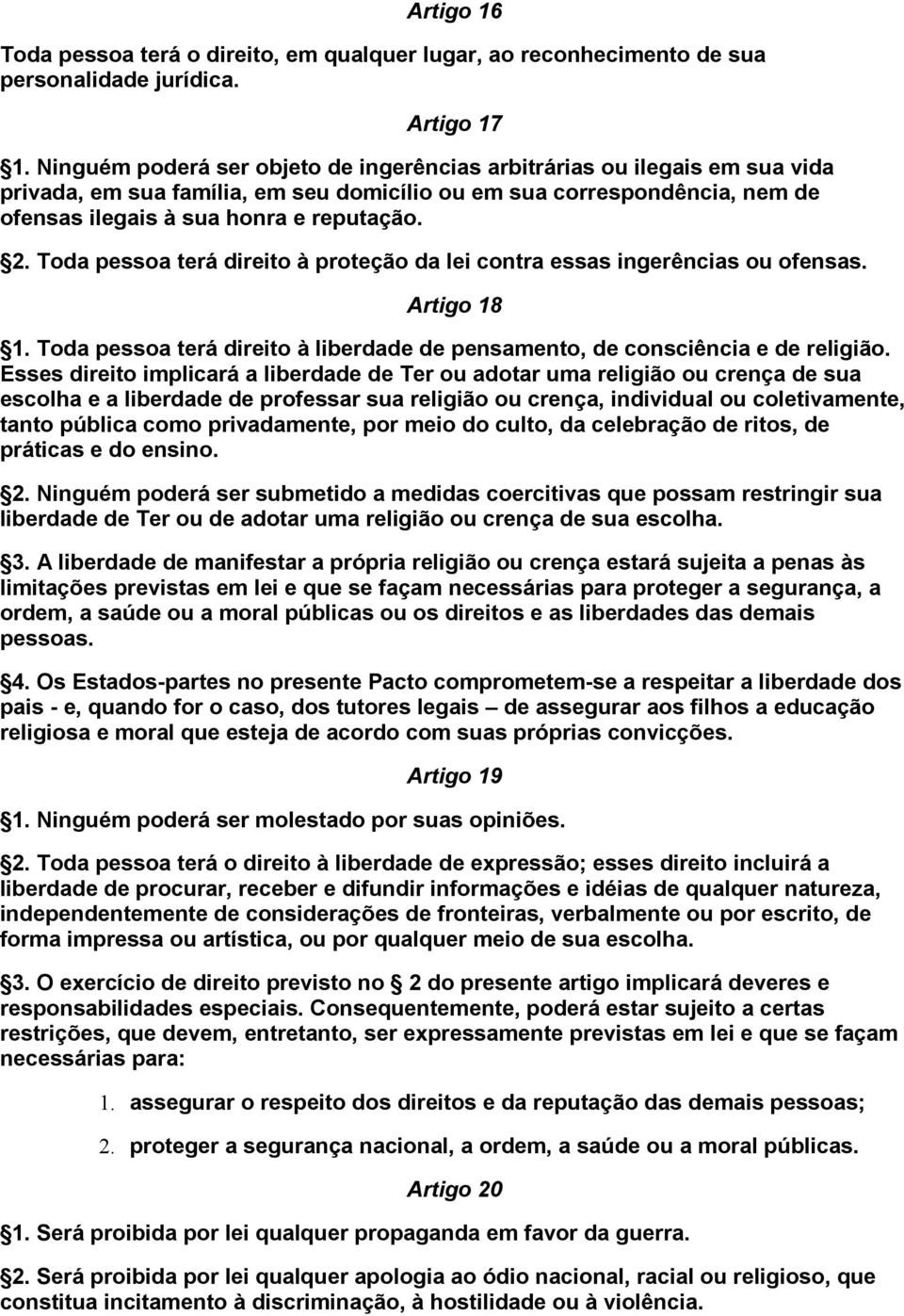 Toda pessoa terá direito à proteção da lei contra essas ingerências ou ofensas. Artigo 18 1. Toda pessoa terá direito à liberdade de pensamento, de consciência e de religião.