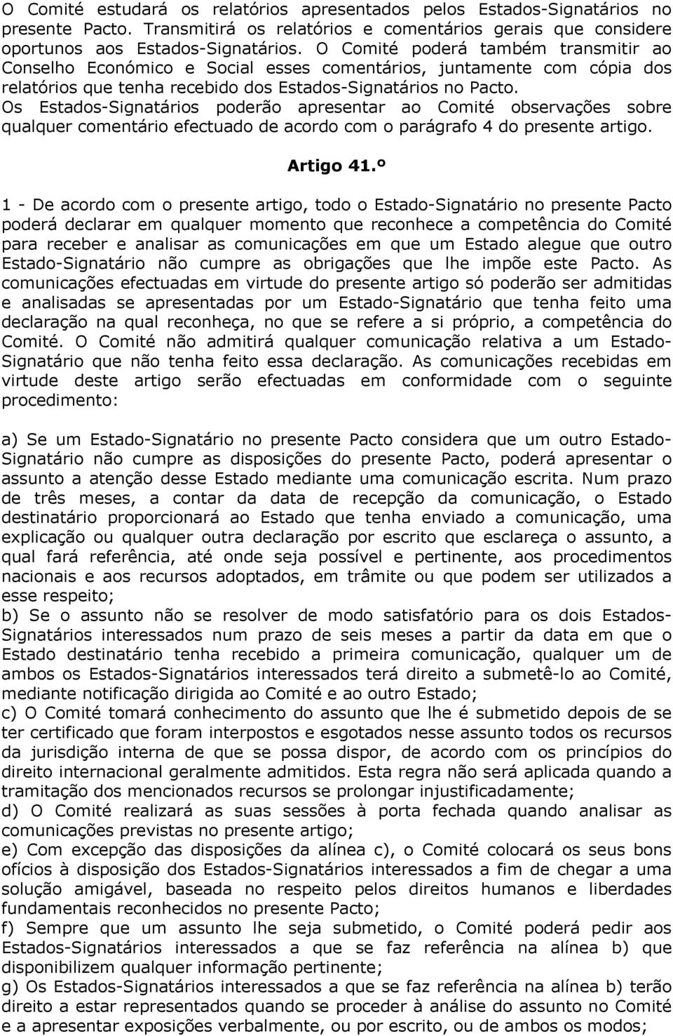 Os Estados-Signatários poderão apresentar ao Comité observações sobre qualquer comentário efectuado de acordo com o parágrafo 4 do presente artigo. Artigo 41.