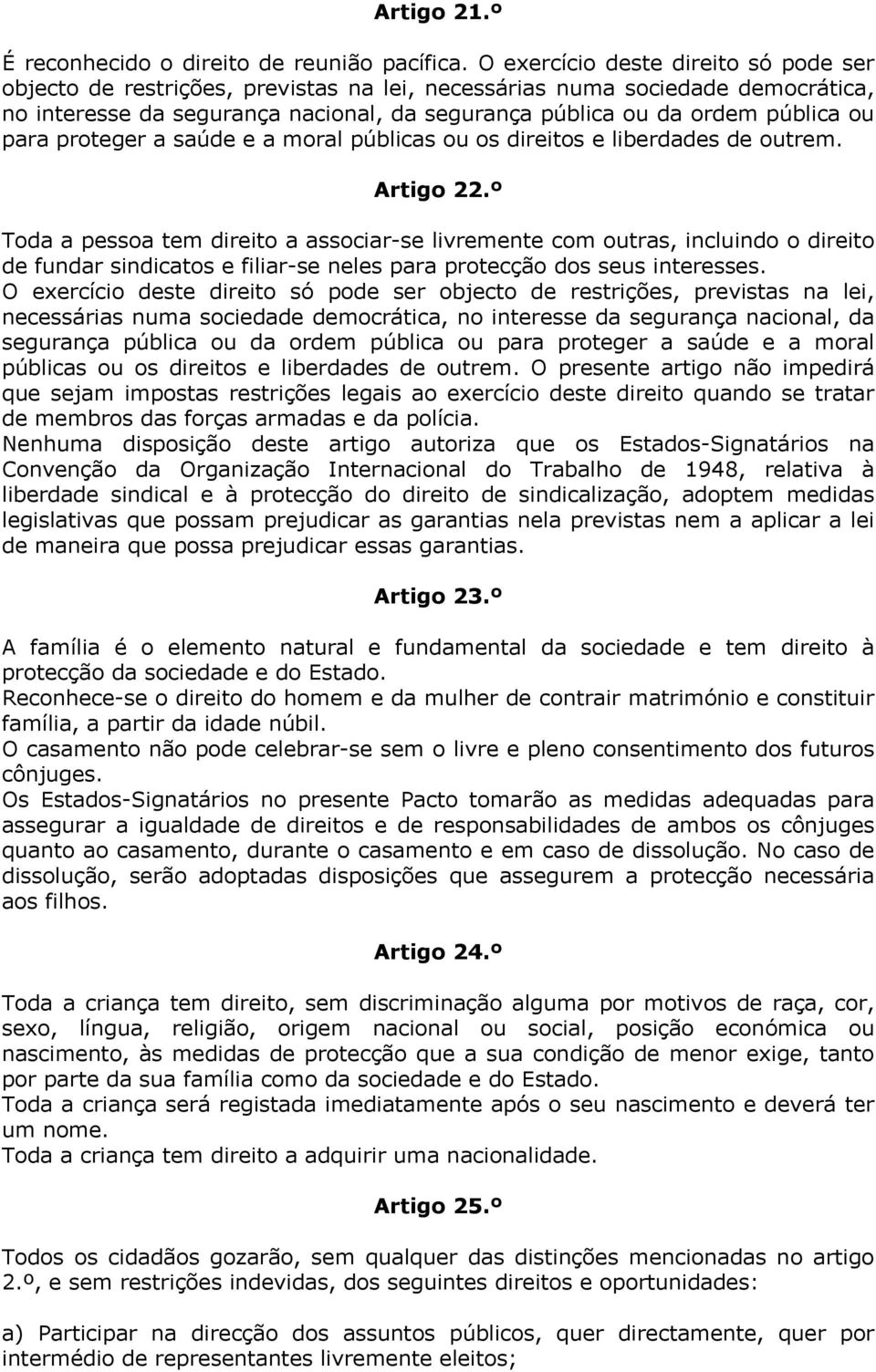 para proteger a saúde e a moral públicas ou os direitos e liberdades de outrem. Artigo 22.