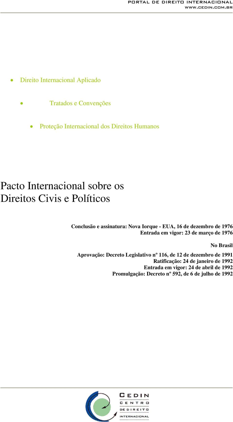 1976 Entrada em vigor: 23 de março de 1976 No Brasil Aprovação: Decreto Legislativo nº 116, de 12 de dezembro de