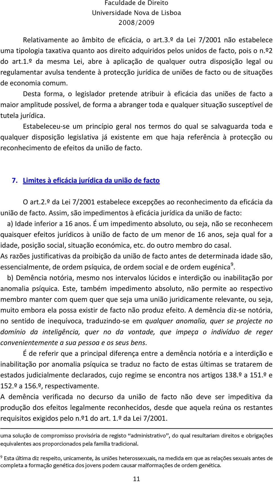 º da mesma Lei, abre à aplicação de qualquer outra disposição legal ou regulamentar avulsa tendente à protecção jurídica de uniões de facto ou de situações de economia comum.