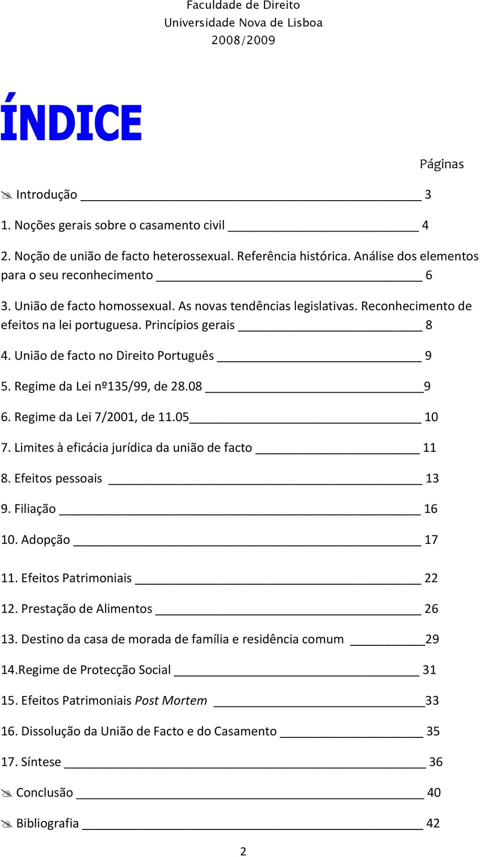 08 9 6. Regime da Lei 7/2001, de 11.05 10 7. Limites à eficácia jurídica da união de facto 11 8. Efeitos pessoais 13 9.Filiação 16 10. Adopção 17 11. Efeitos Patrimoniais 22 12.