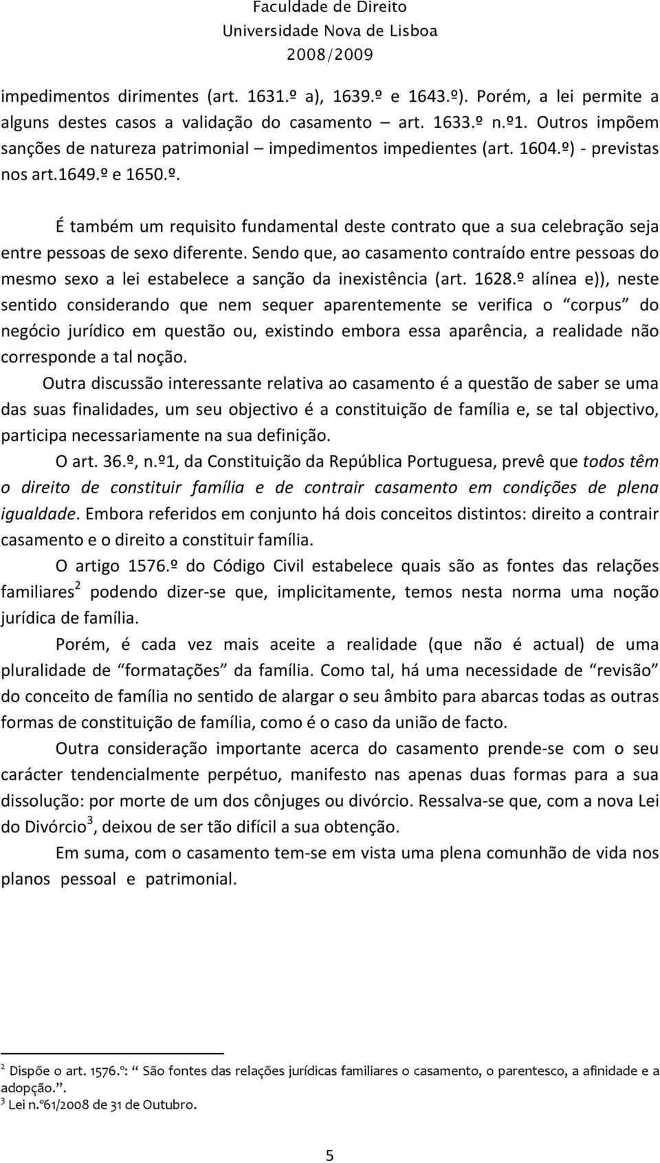 Sendo que, ao casamento contraído entre pessoas do mesmo sexo a lei estabelece a sanção da inexistência (art. 1628.