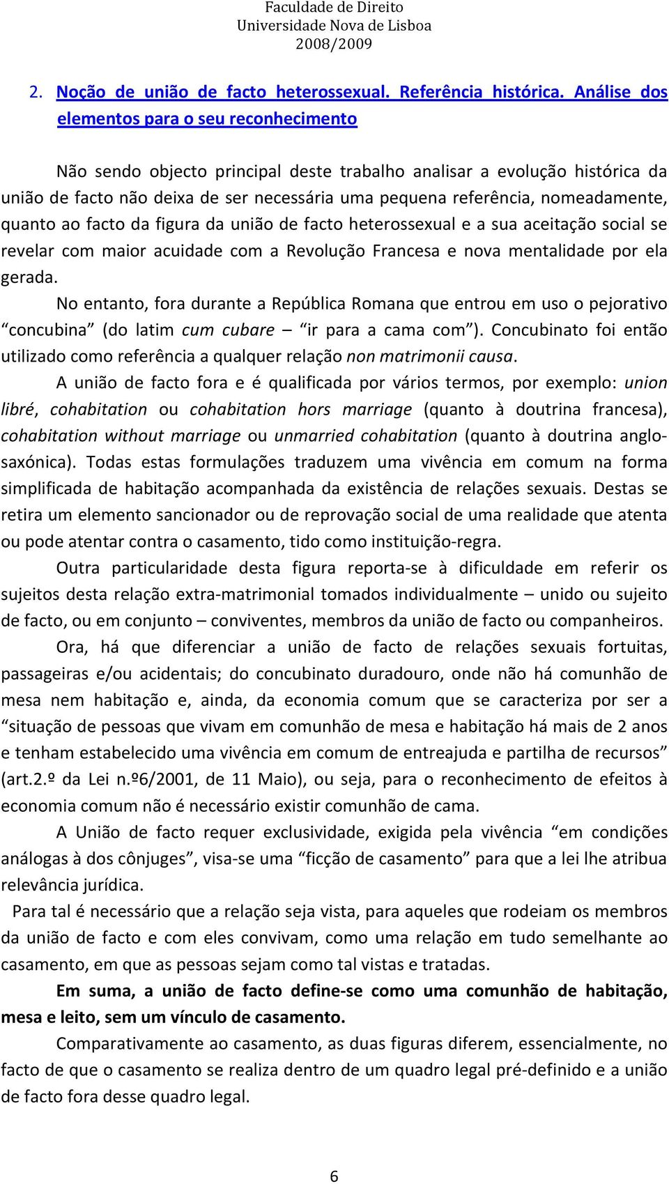 referência,nomeadamente, quanto ao facto da figura da união de facto heterossexual e a sua aceitação social se revelar com maior acuidade com a Revolução Francesa e nova mentalidade por ela gerada.