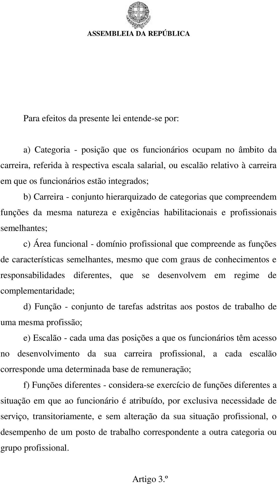 - domínio profissional que compreende as funções de características semelhantes, mesmo que com graus de conhecimentos e responsabilidades diferentes, que se desenvolvem em regime de