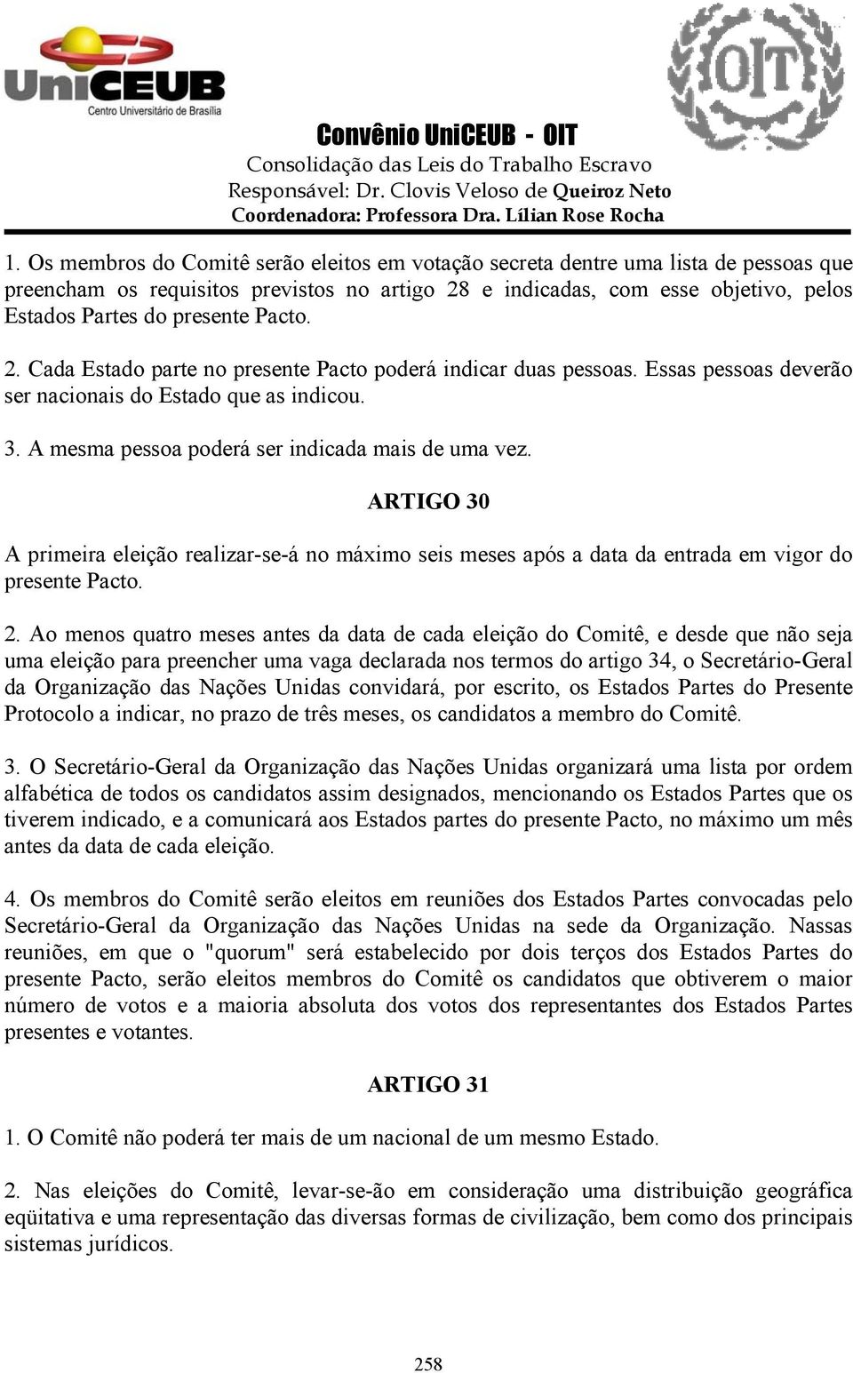 ARTIGO 30 A primeira eleição realizar-se-á no máximo seis meses após a data da entrada em vigor do presente Pacto. 2.