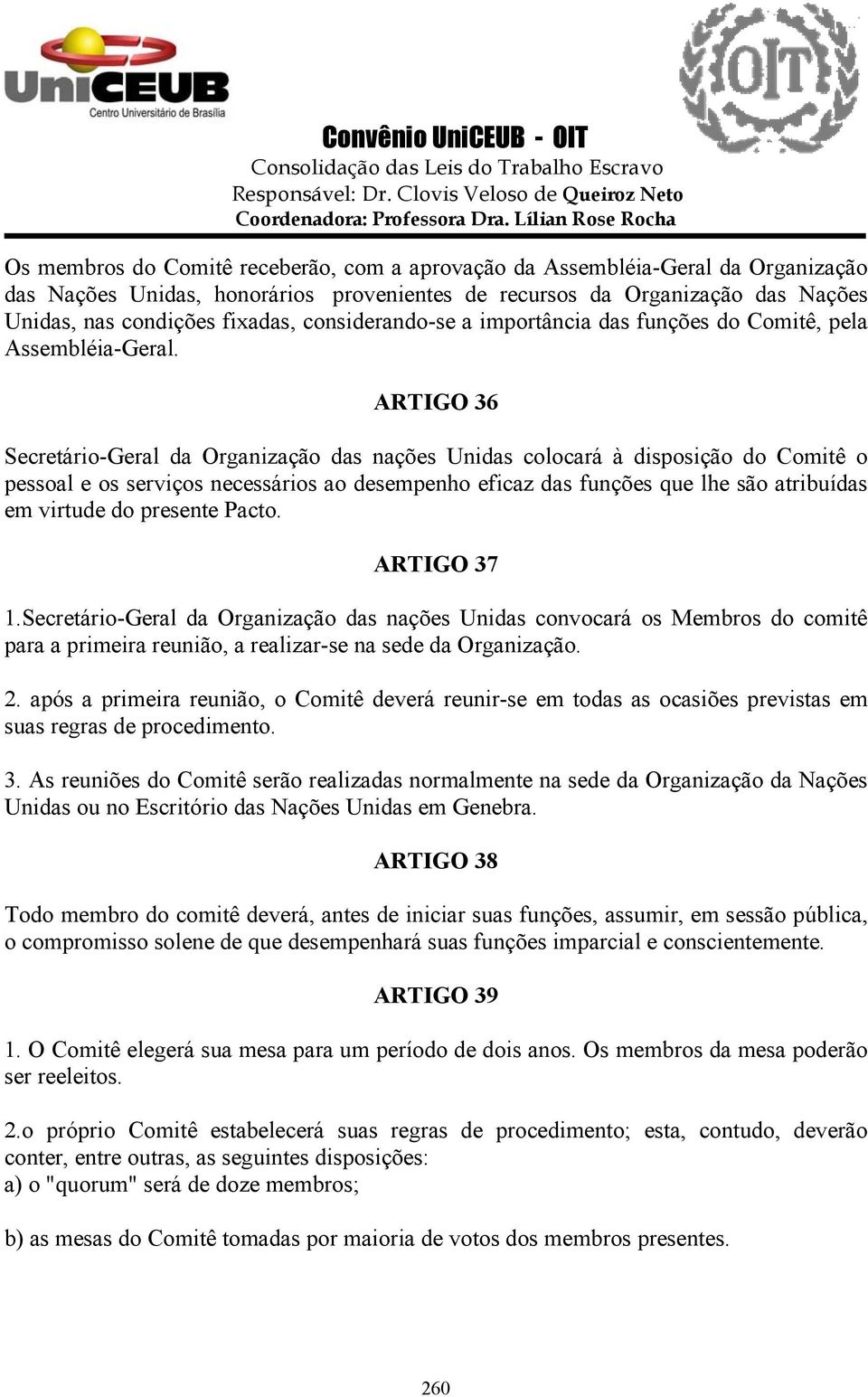 ARTIGO 36 Secretário-Geral da Organização das nações Unidas colocará à disposição do Comitê o pessoal e os serviços necessários ao desempenho eficaz das funções que lhe são atribuídas em virtude do