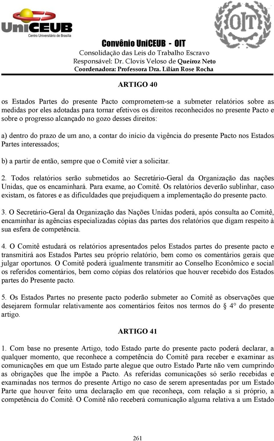 vier a solicitar. 2. Todos relatórios serão submetidos ao Secretário-Geral da Organização das nações Unidas, que os encaminhará. Para exame, ao Comitê.