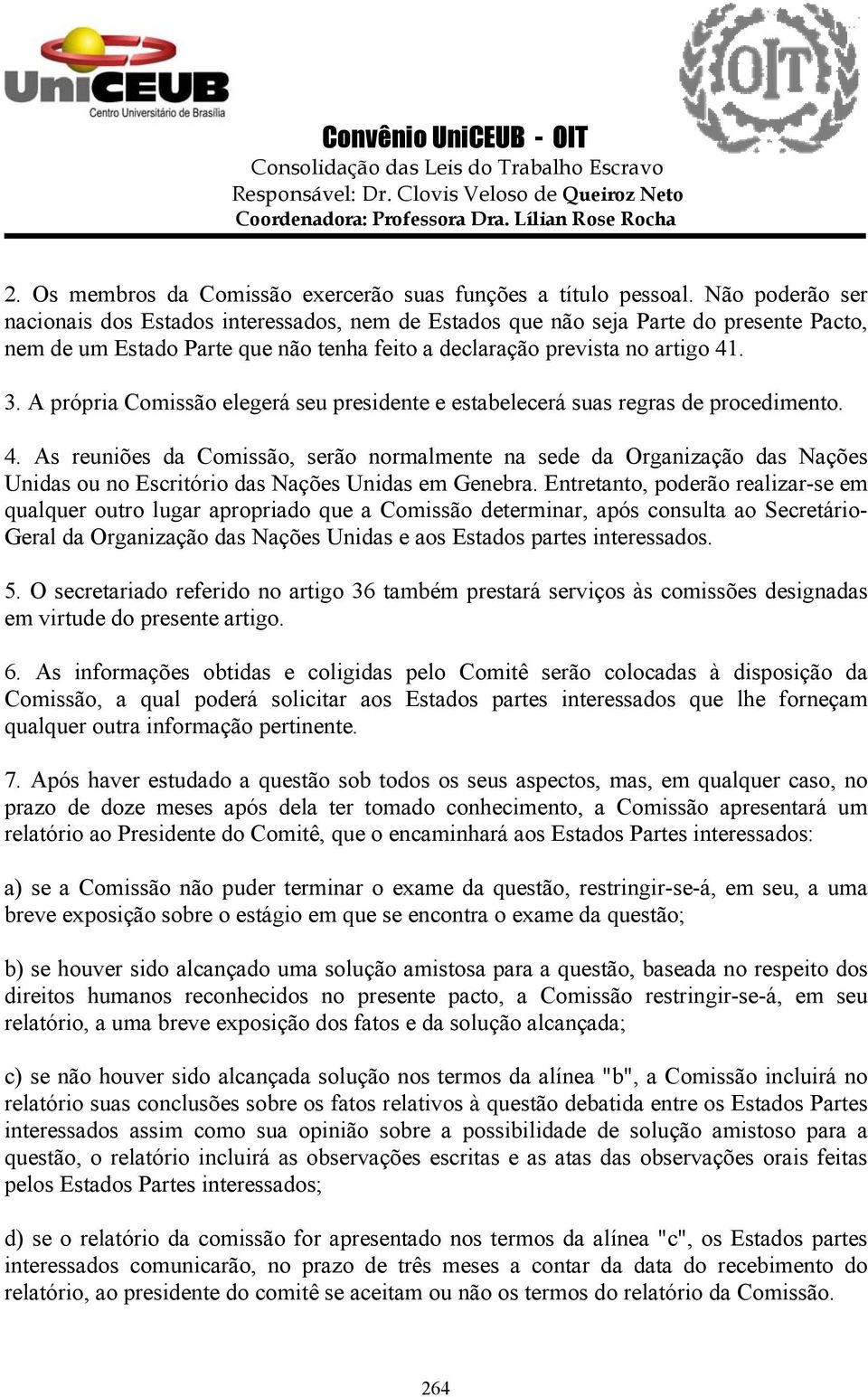 A própria Comissão elegerá seu presidente e estabelecerá suas regras de procedimento. 4.