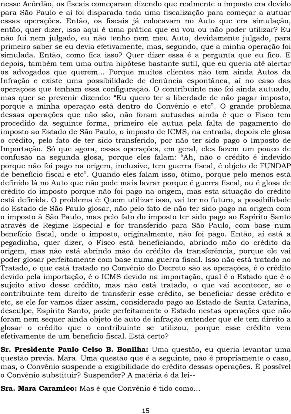 Eu não fui nem julgado, eu não tenho nem meu Auto, devidamente julgado, para primeiro saber se eu devia efetivamente, mas, segundo, que a minha operação foi simulada. Então, como fica isso?