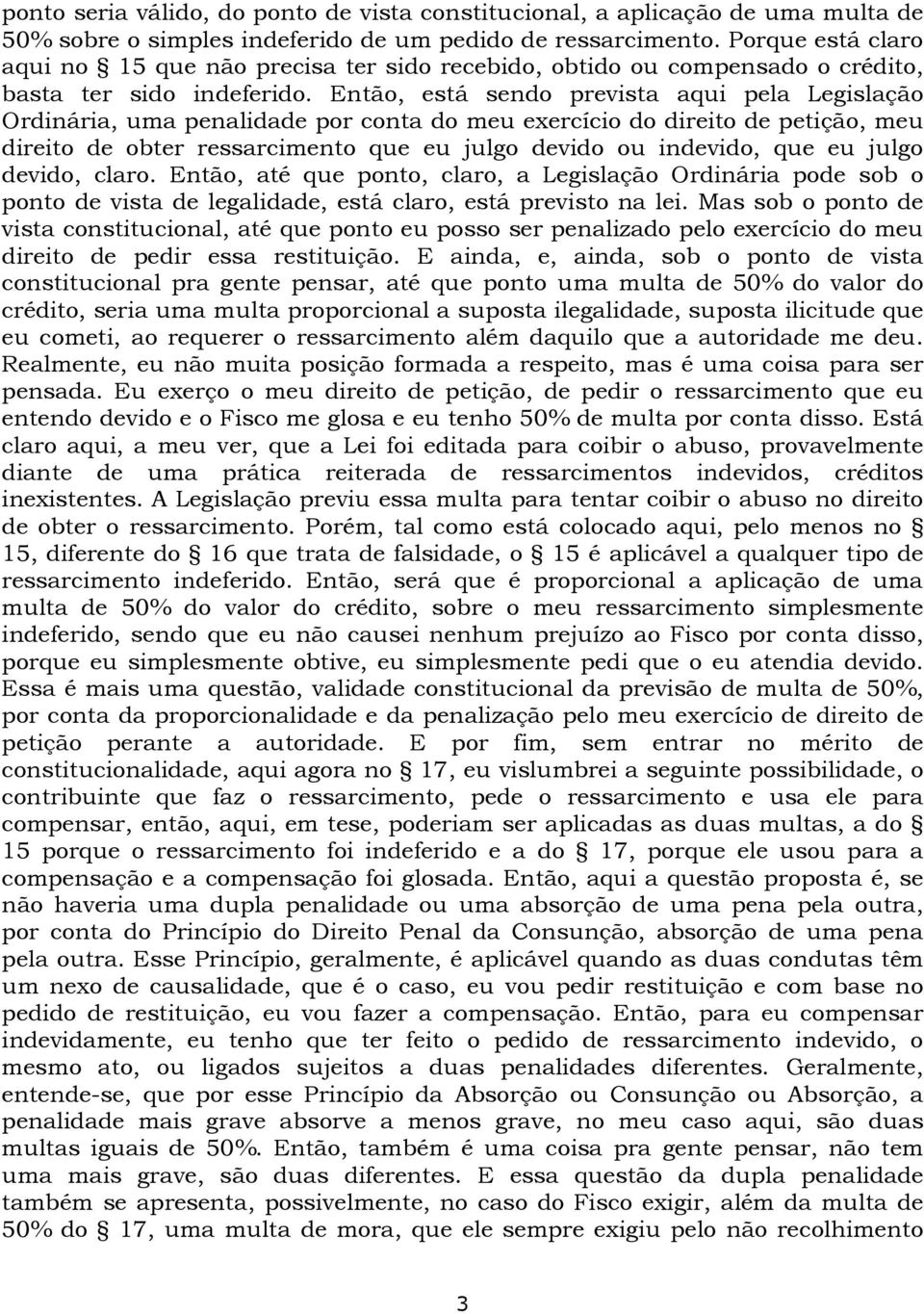 Então, está sendo prevista aqui pela Legislação Ordinária, uma penalidade por conta do meu exercício do direito de petição, meu direito de obter ressarcimento que eu julgo devido ou indevido, que eu