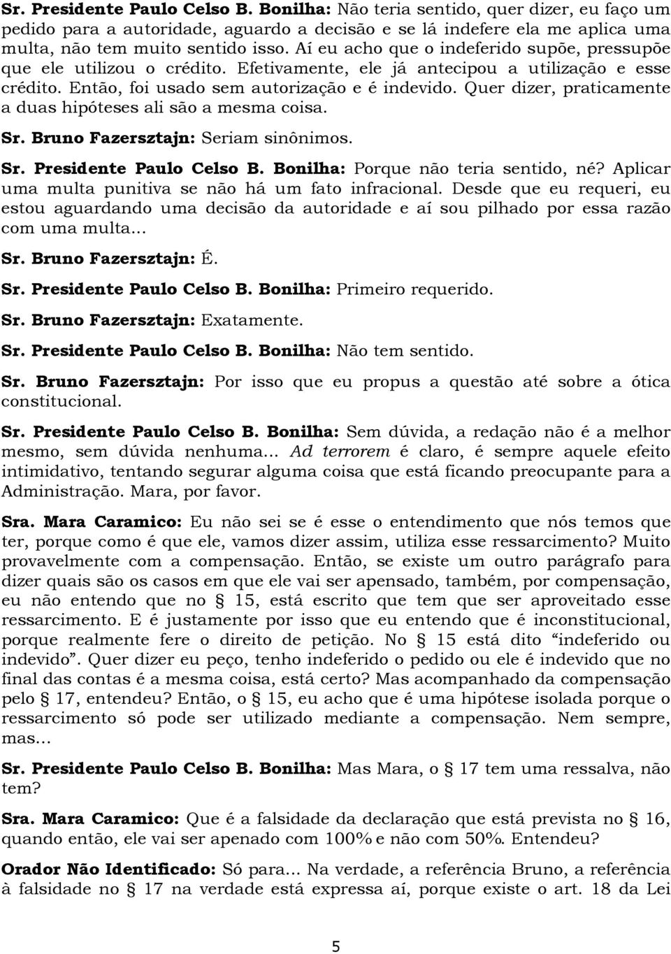 Quer dizer, praticamente a duas hipóteses ali são a mesma coisa. Sr. Bruno Fazersztajn: Seriam sinônimos. Sr. Presidente Paulo Celso B. Bonilha: Porque não teria sentido, né?