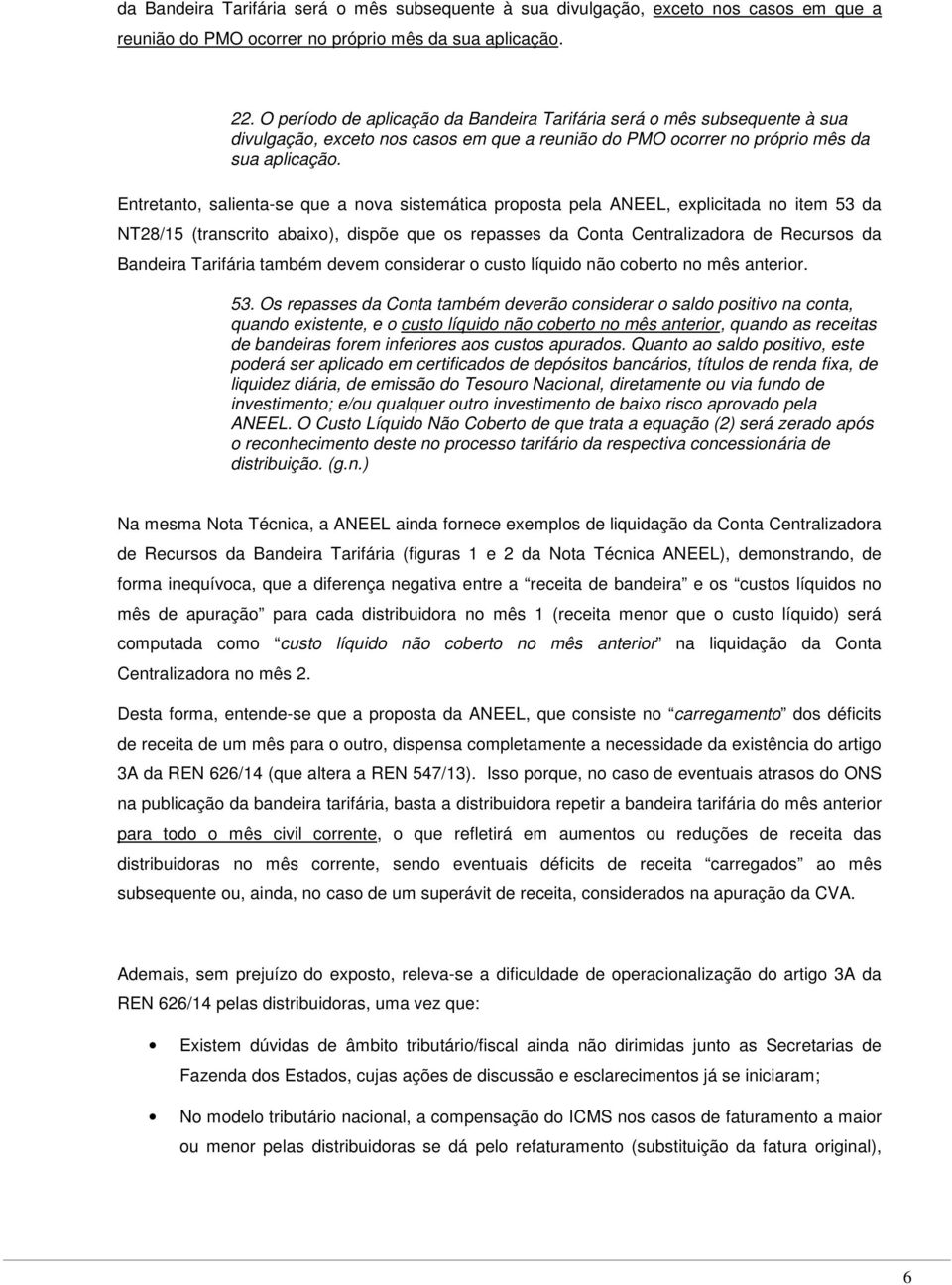 Entretanto, salienta-se que a nova sistemática proposta pela ANEEL, explicitada no item 53 da NT28/15 (transcrito abaixo), dispõe que os repasses da Conta Centralizadora de Recursos da Bandeira