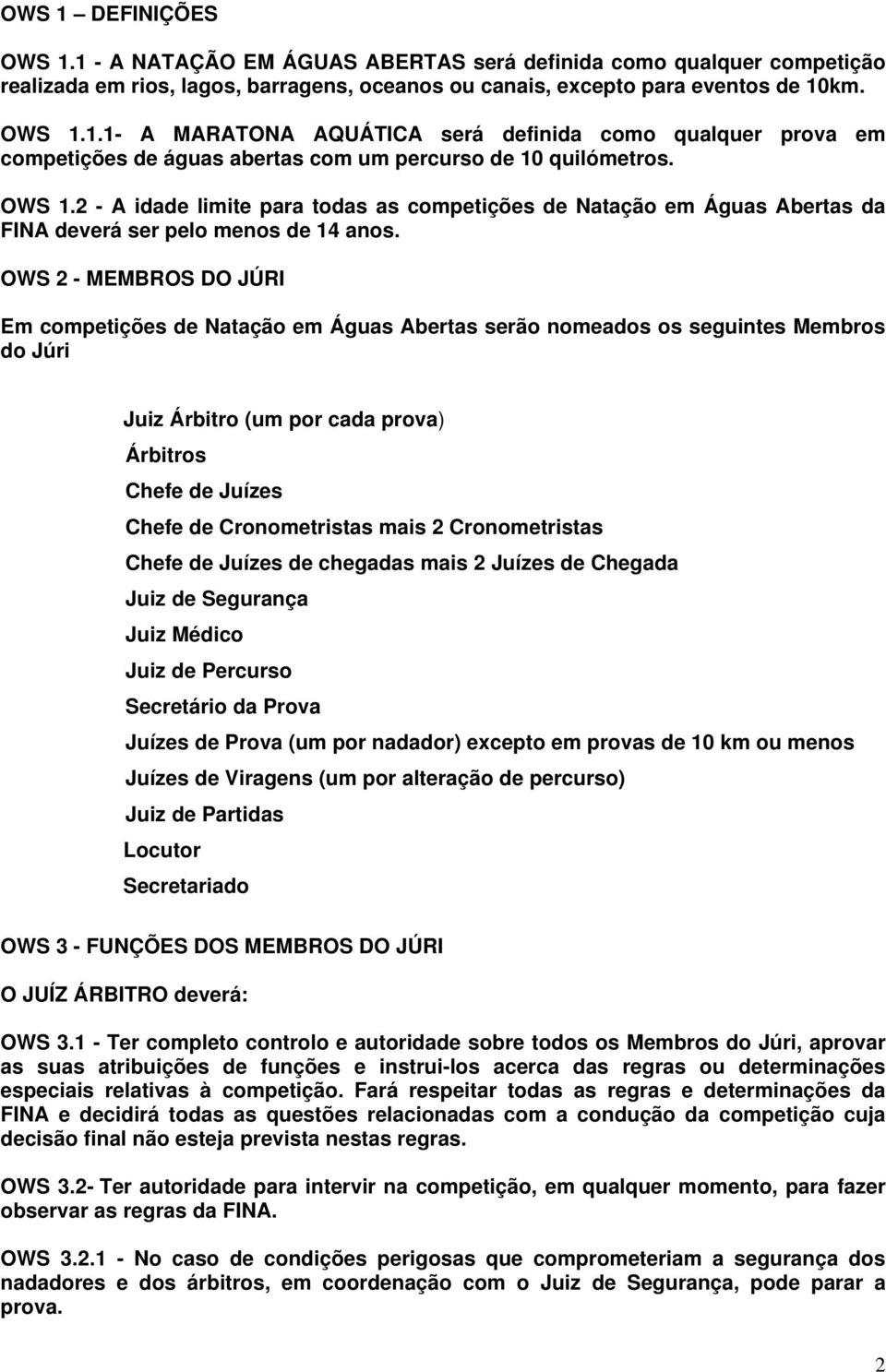 OWS 2 - MEMBROS DO JÚRI Em competições de Natação em Águas Abertas serão nomeados os seguintes Membros do Júri Juiz Árbitro (um por cada prova) Árbitros Chefe de Juízes Chefe de Cronometristas mais 2