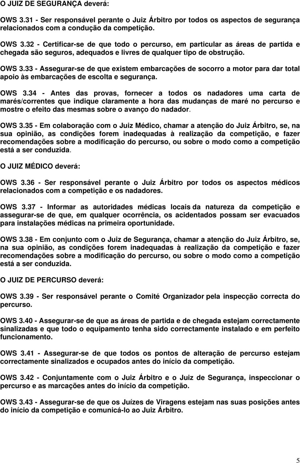 34 - Antes das provas, fornecer a todos os nadadores uma carta de marés/correntes que indique claramente a hora das mudanças de maré no percurso e mostre o efeito das mesmas sobre o avanço do nadador.