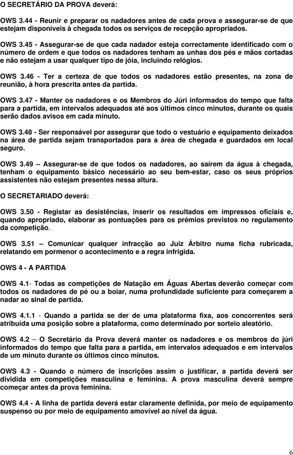 45 - Assegurar-se de que cada nadador esteja correctamente identificado com o número de ordem e que todos os nadadores tenham as unhas dos pés e mãos cortadas e não estejam a usar qualquer tipo de