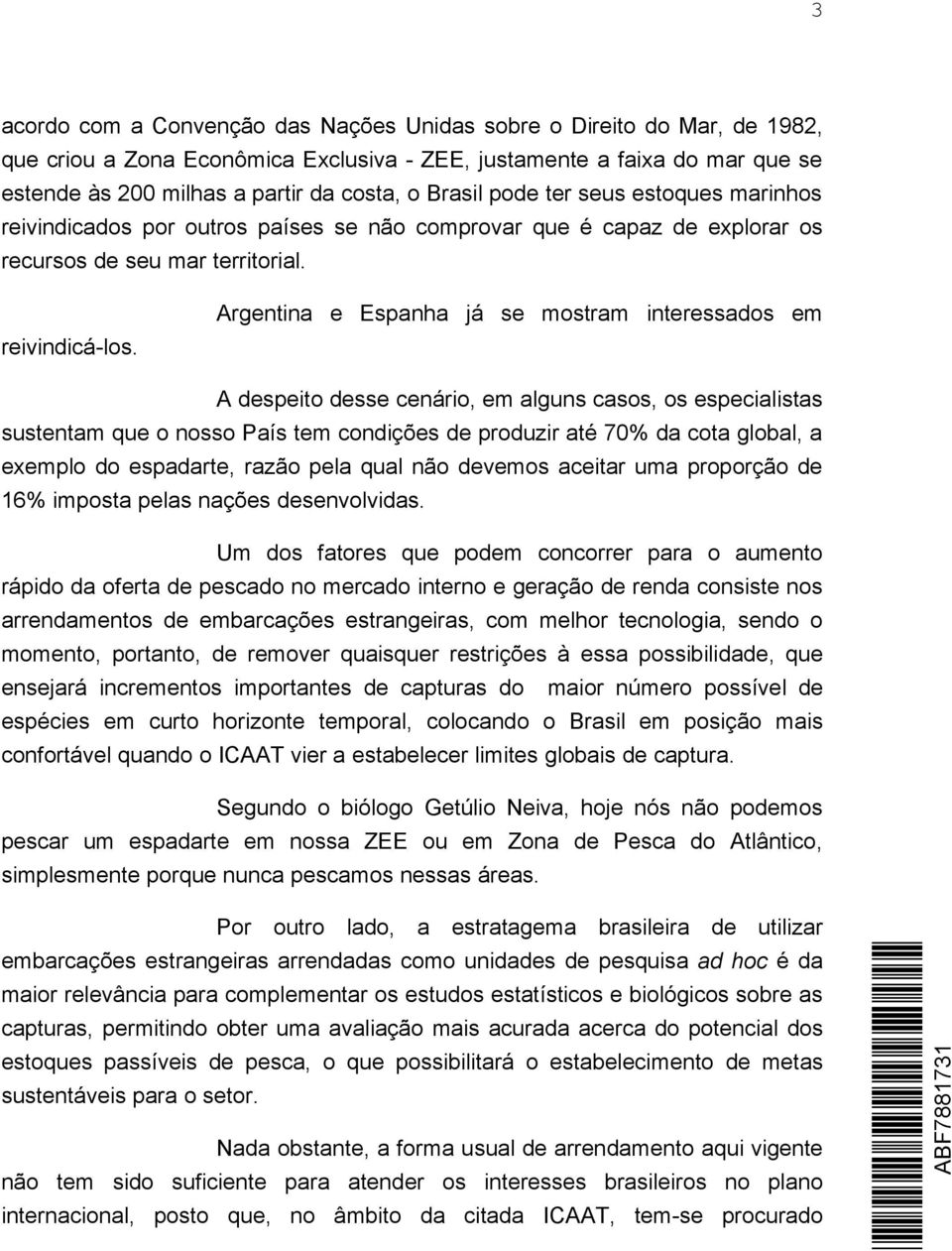 Argentina e Espanha já se mostram interessados em A despeito desse cenário, em alguns casos, os especialistas sustentam que o nosso País tem condições de produzir até 70% da cota global, a exemplo do