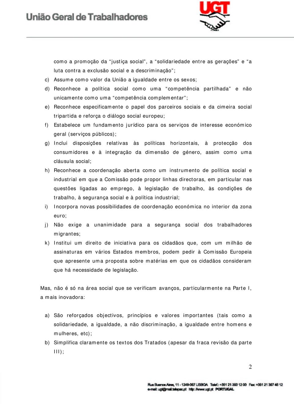 reforça o diálogo social europeu; f) Estabelece um fundamento jurídico para os serviços de interesse económico geral (serviços públicos); g) Inclui disposições relativas às políticas horizontais, à