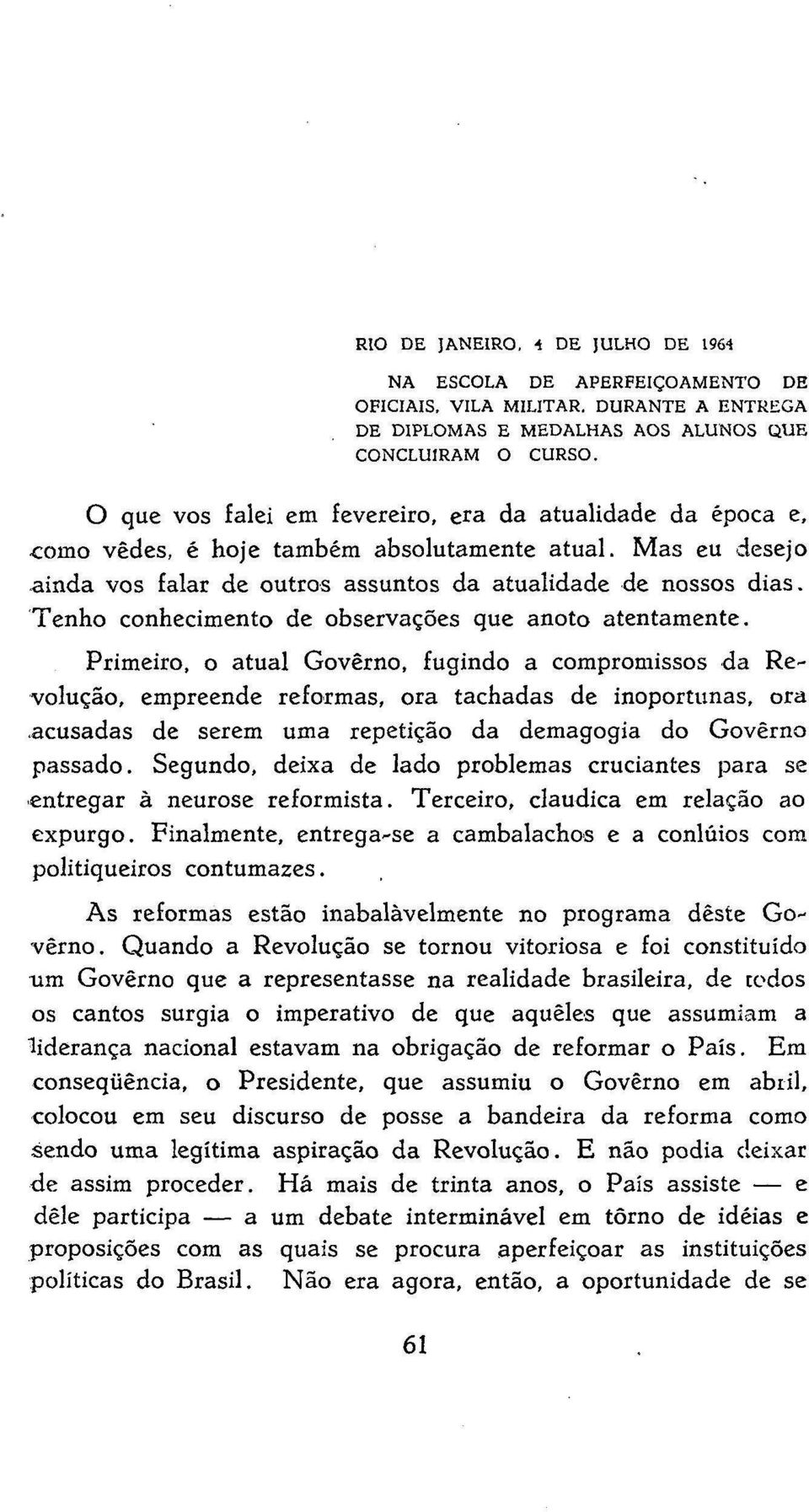 Tenho conhecimento de observações que anoto atentamente. Primeiro, o atual Governo, fugindo a compromissos da Revolução, empreende reformas, ora tachadas de inoportunas, ora.