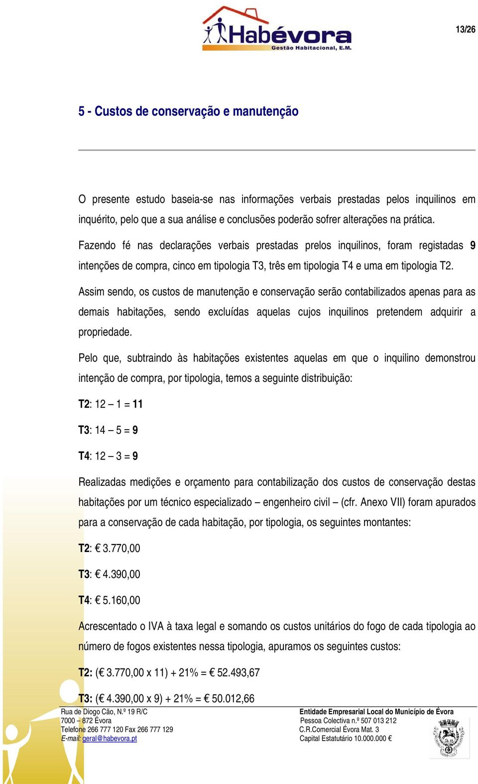 Assim sendo, os custos de manutenção e conservação serão contabilizados apenas para as demais habitações, sendo excluídas aquelas cujos inquilinos pretendem adquirir a propriedade.