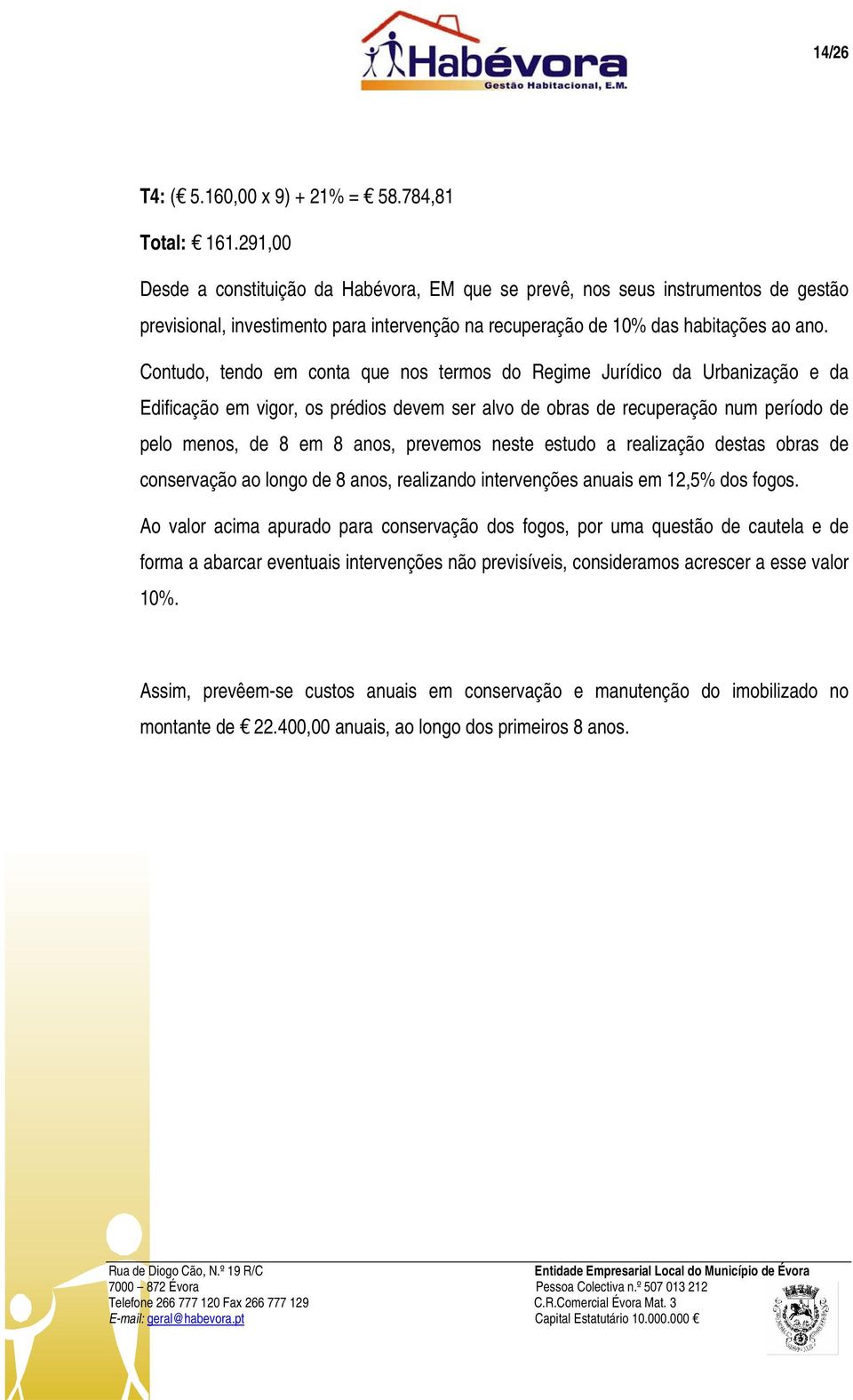 Contudo, tendo em conta que nos termos do Regime Jurídico da Urbanização e da Edificação em vigor, os prédios devem ser alvo de obras de recuperação num período de pelo menos, de 8 em 8 anos,