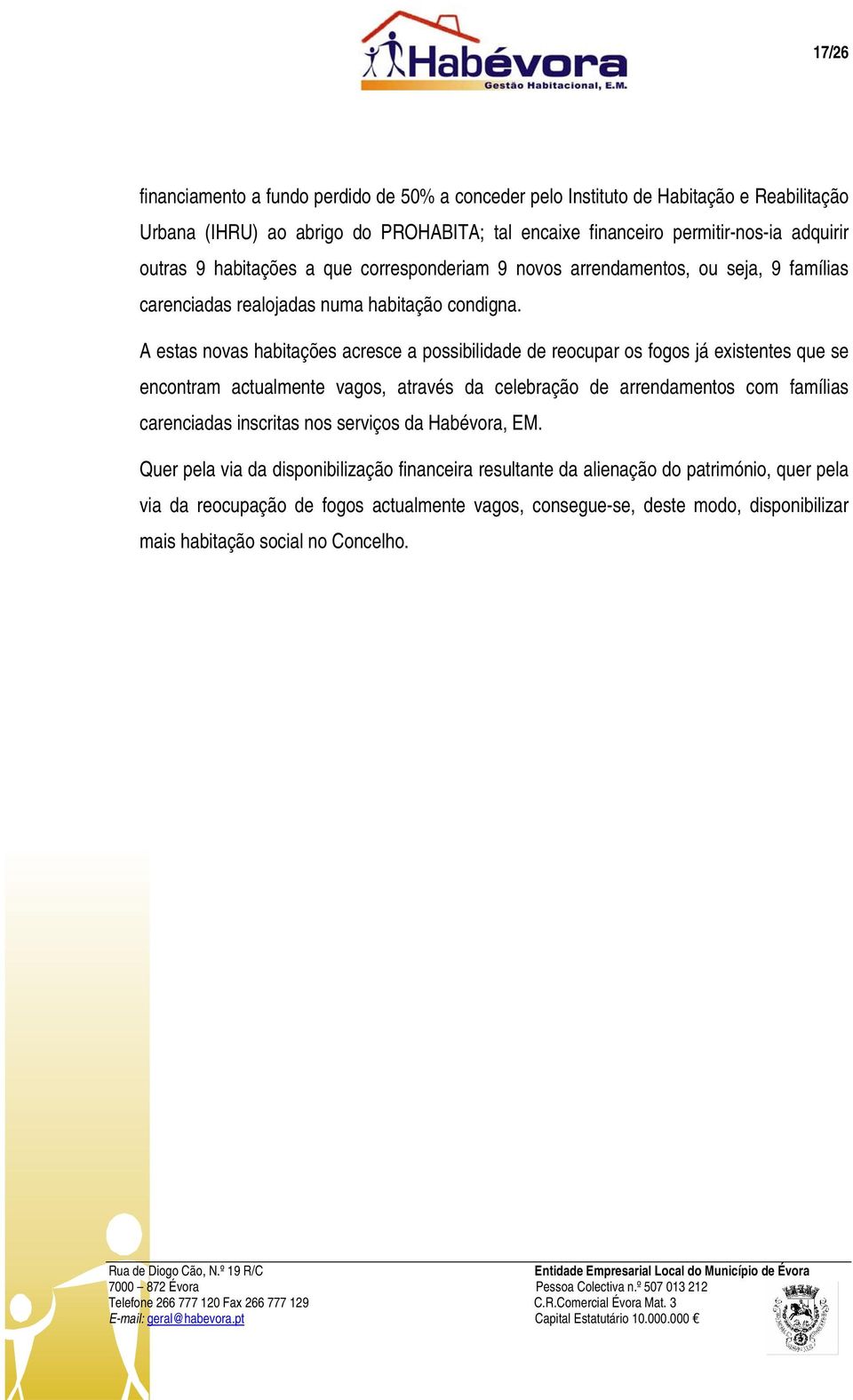 A estas novas habitações acresce a possibilidade de reocupar os fogos já existentes que se encontram actualmente vagos, através da celebração de arrendamentos com famílias carenciadas