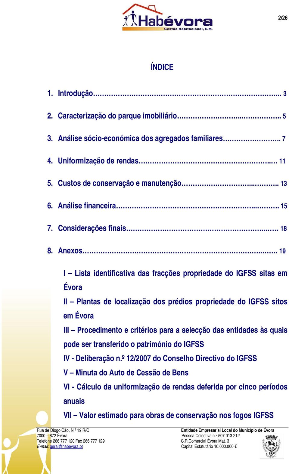 .. 19 I Lista identificativa das fracções propriedade do IGFSS sitas em Évora II Plantas de localização dos prédios propriedade do IGFSS sitos em Évora III Procedimento e critérios para a