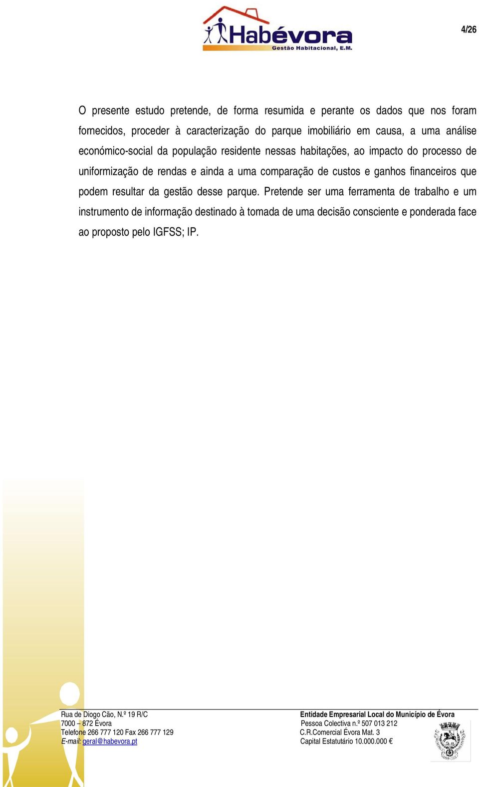 uniformização de rendas e ainda a uma comparação de custos e ganhos financeiros que podem resultar da gestão desse parque.