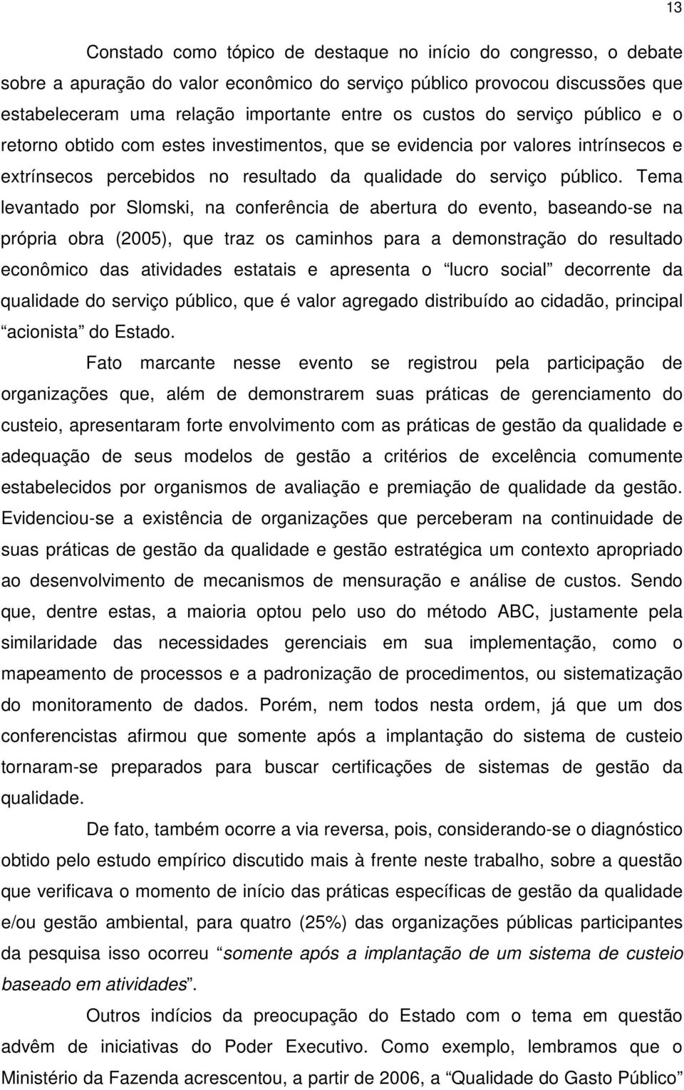 Tema levantado por Slomski, na conferência de abertura do evento, baseando-se na própria obra (2005), que traz os caminhos para a demonstração do resultado econômico das atividades estatais e