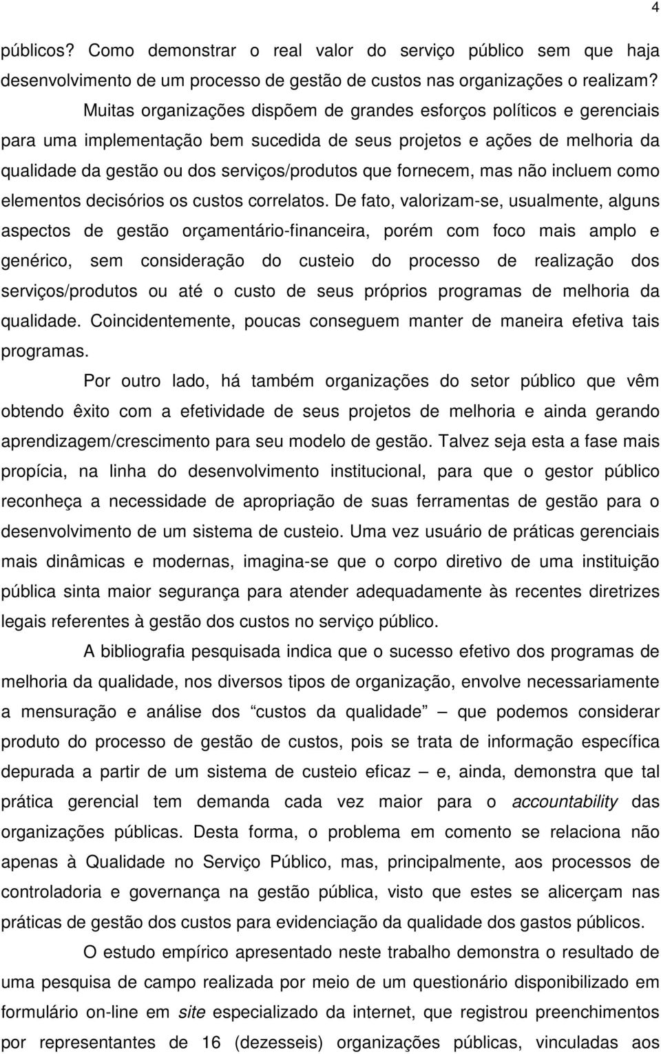 fornecem, mas não incluem como elementos decisórios os custos correlatos.