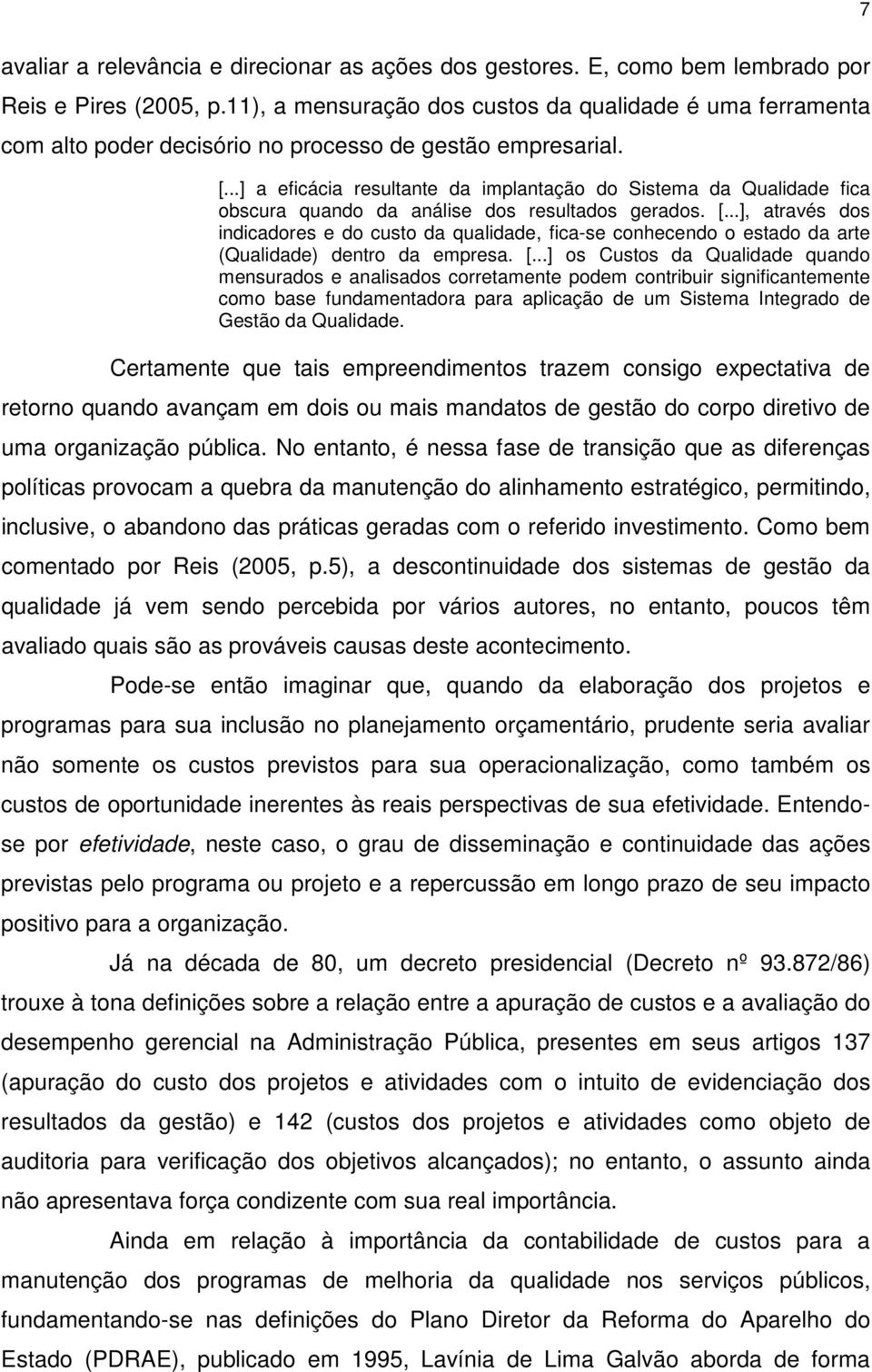 ..] a eficácia resultante da implantação do Sistema da Qualidade fica obscura quando da análise dos resultados gerados. [.