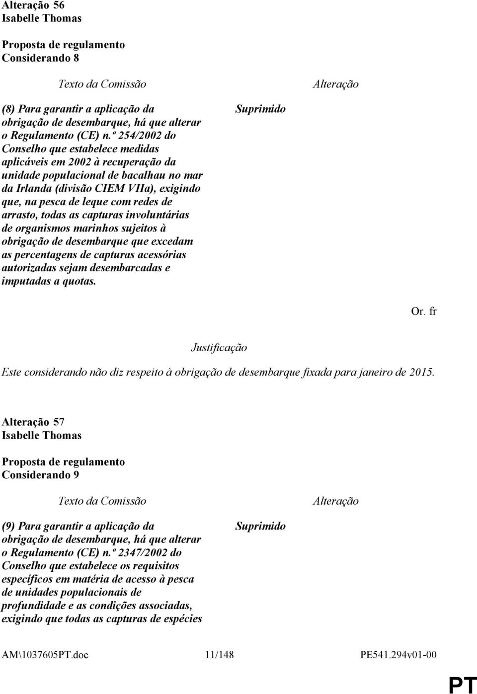 arrasto, todas as capturas involuntárias de organismos marinhos sujeitos à obrigação de desembarque que excedam as percentagens de capturas acessórias autorizadas sejam desembarcadas e imputadas a