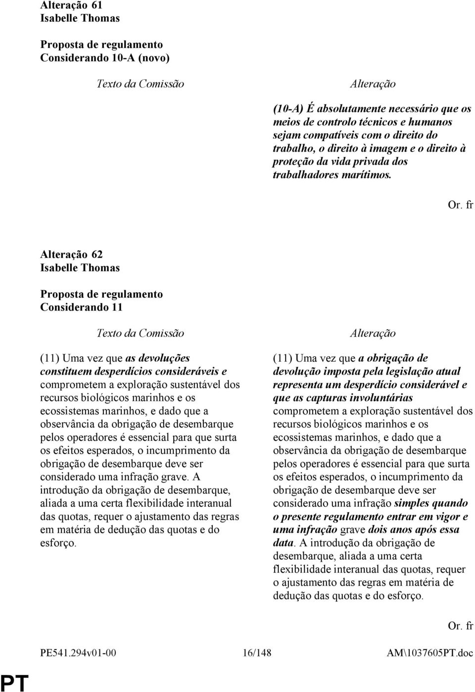 fr 62 Isabelle Thomas Considerando 11 (11) Uma vez que as devoluções constituem desperdícios consideráveis e comprometem a exploração sustentável dos recursos biológicos marinhos e os ecossistemas