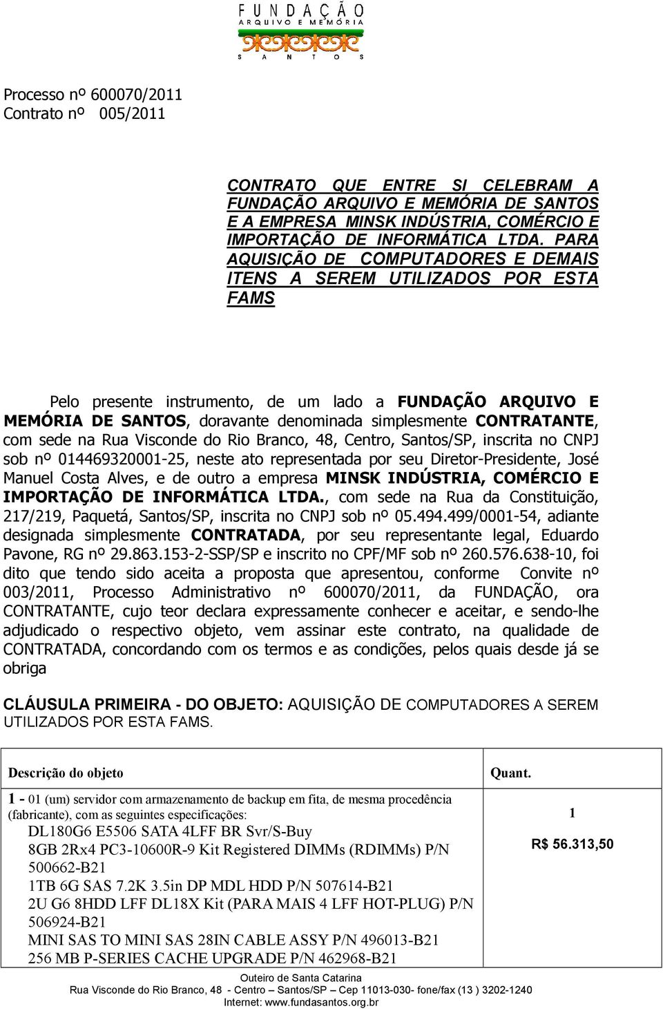 CONTRATANTE, com sede na Rua Visconde do Rio Branco, 48, Centro, Santos/SP, inscrita no CNPJ sob nº 0446932000-25, neste ato representada por seu Diretor-Presidente, José Manuel Costa Alves, e de